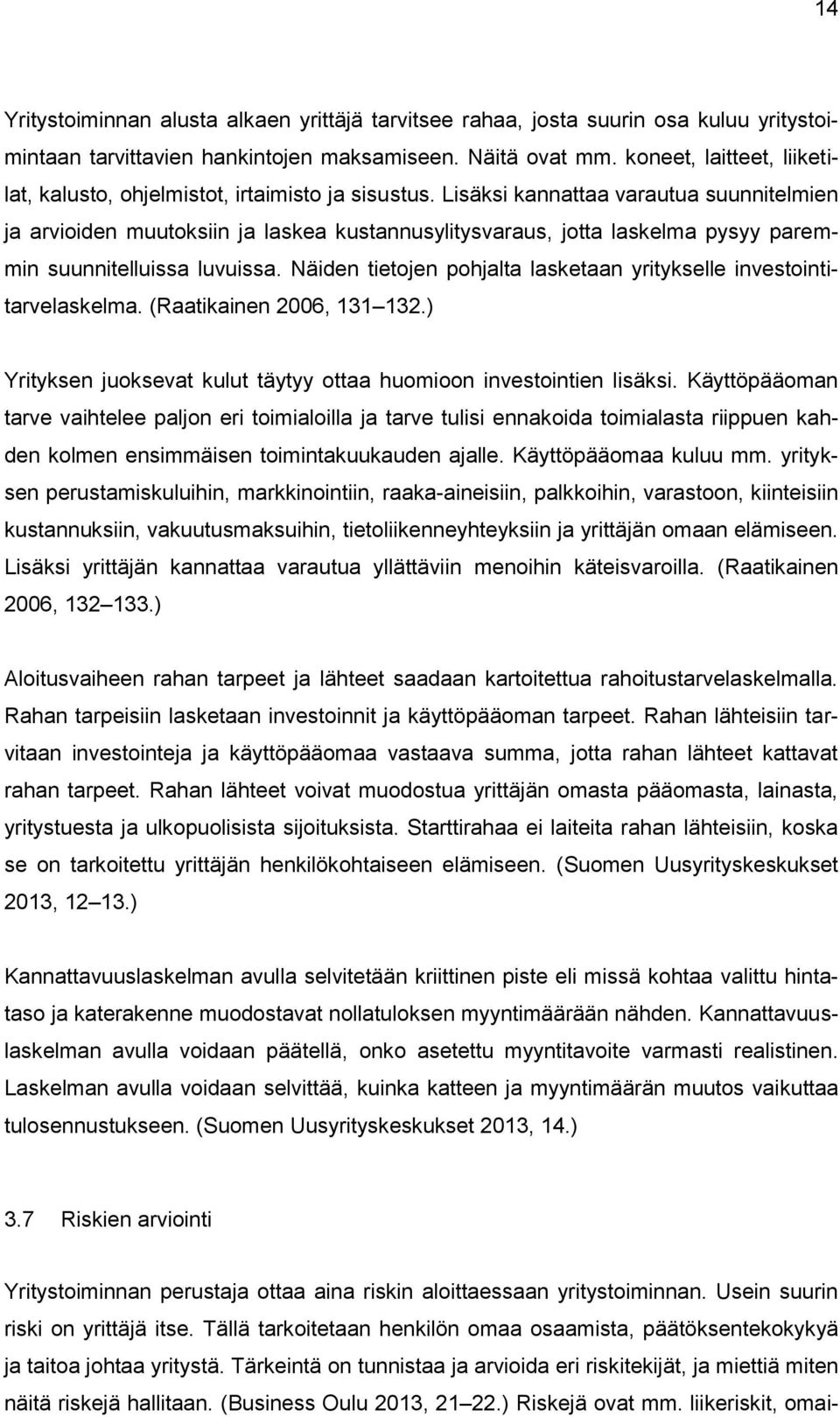 Lisäksi kannattaa varautua suunnitelmien ja arvioiden muutoksiin ja laskea kustannusylitysvaraus, jotta laskelma pysyy paremmin suunnitelluissa luvuissa.