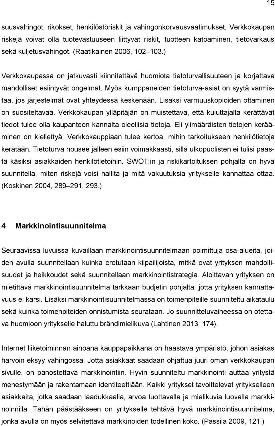 Myös kumppaneiden tietoturva-asiat on syytä varmistaa, jos järjestelmät ovat yhteydessä keskenään. Lisäksi varmuuskopioiden ottaminen on suositeltavaa.