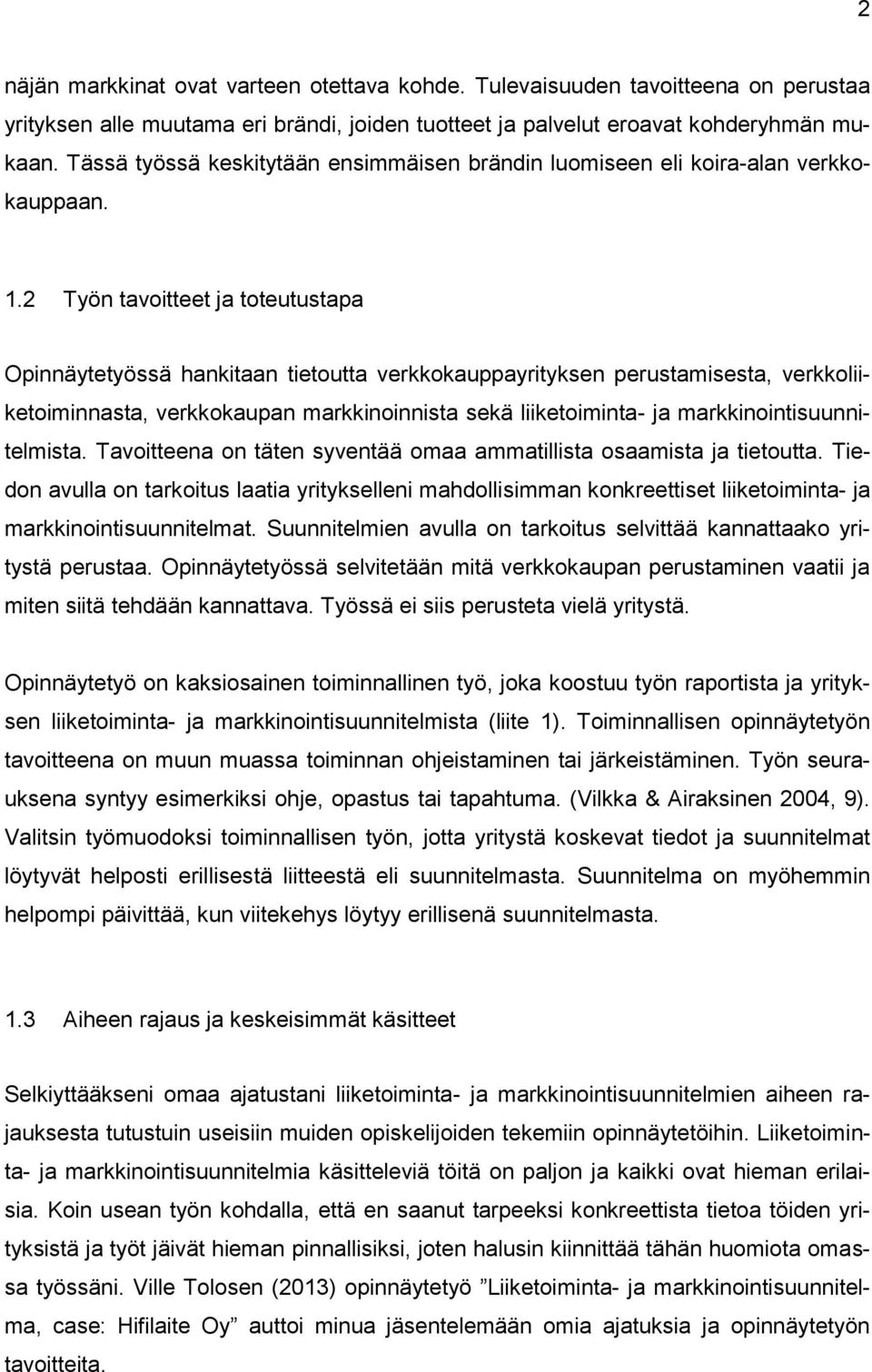 2 Työn tavoitteet ja toteutustapa Opinnäytetyössä hankitaan tietoutta verkkokauppayrityksen perustamisesta, verkkoliiketoiminnasta, verkkokaupan markkinoinnista sekä liiketoiminta- ja