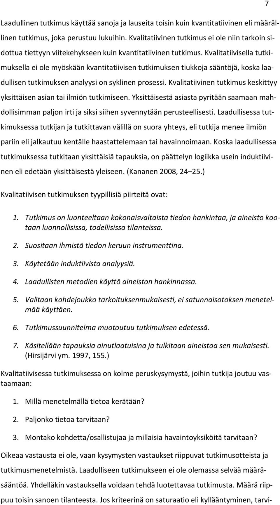 Kvalitatiivisella tutkimuksella ei ole myöskään kvantitatiivisen tutkimuksen tiukkoja sääntöjä, koska laadullisen tutkimuksen analyysi on syklinen prosessi.