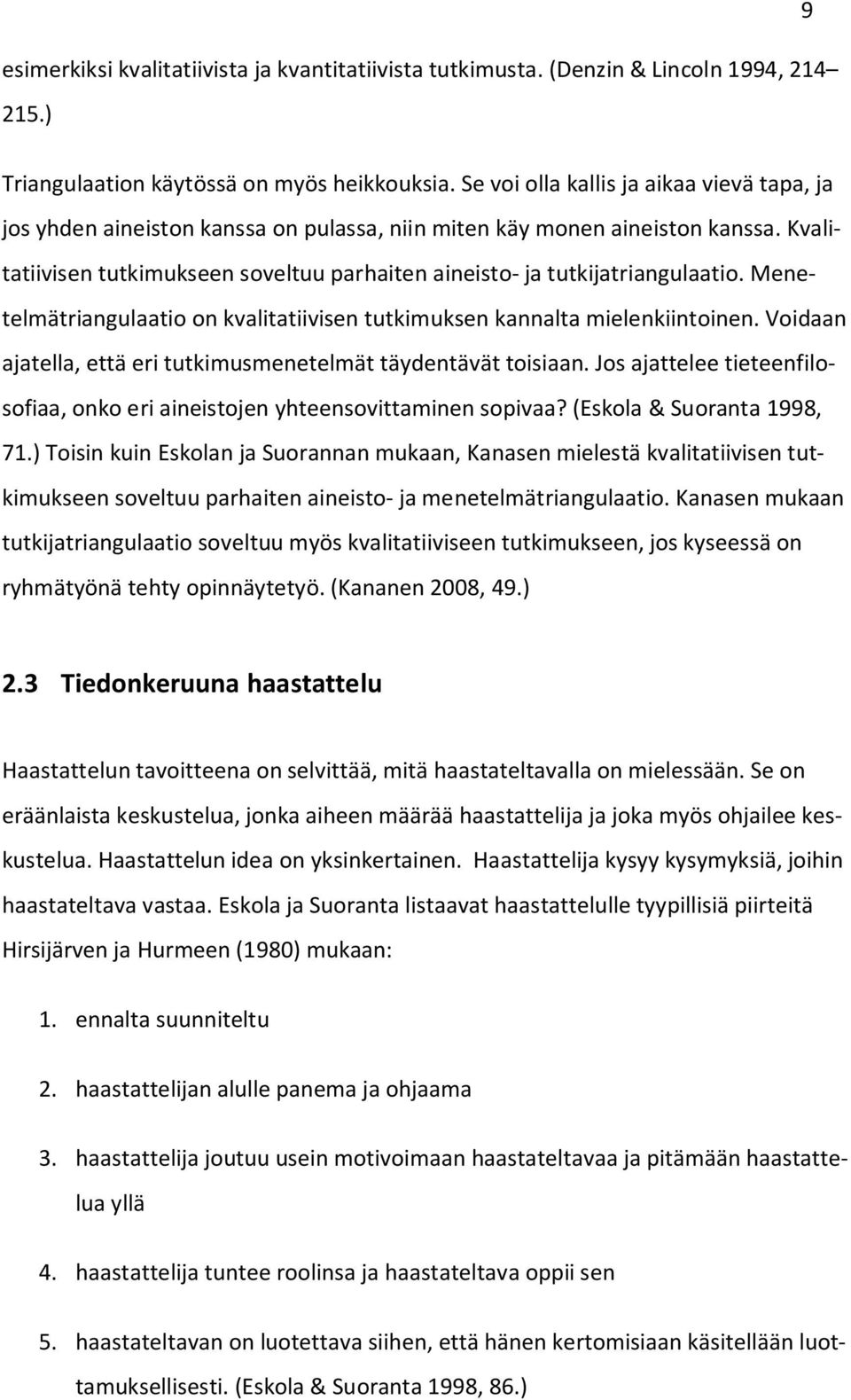 Kvalitatiivisen tutkimukseen soveltuu parhaiten aineisto- ja tutkijatriangulaatio. Menetelmätriangulaatio on kvalitatiivisen tutkimuksen kannalta mielenkiintoinen.