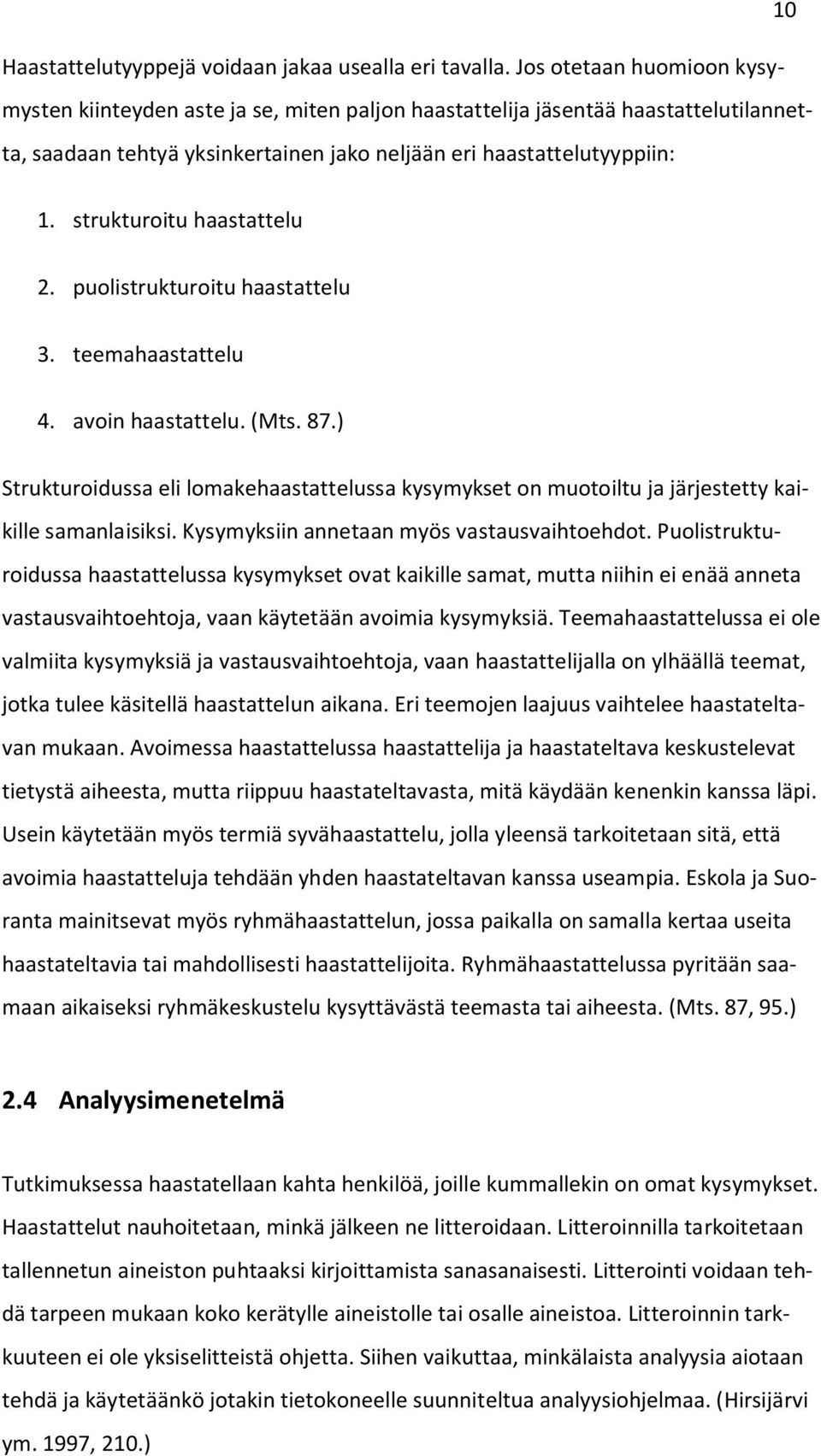 strukturoitu haastattelu 2. puolistrukturoitu haastattelu 3. teemahaastattelu 4. avoin haastattelu. (Mts. 87.