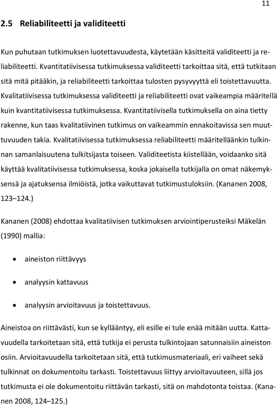 Kvalitatiivisessa tutkimuksessa validiteetti ja reliabiliteetti ovat vaikeampia määritellä kuin kvantitatiivisessa tutkimuksessa.