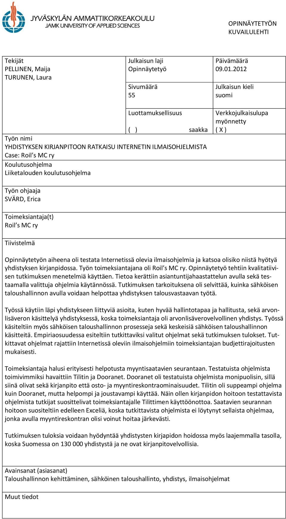 Verkkojulkaisulupa myönnetty ( X ) Työn ohjaaja SVÄRD, Erica Toimeksiantaja(t) Roil s MC ry Tiivistelmä Opinnäytetyön aiheena oli testata Internetissä olevia ilmaisohjelmia ja katsoa olisiko niistä