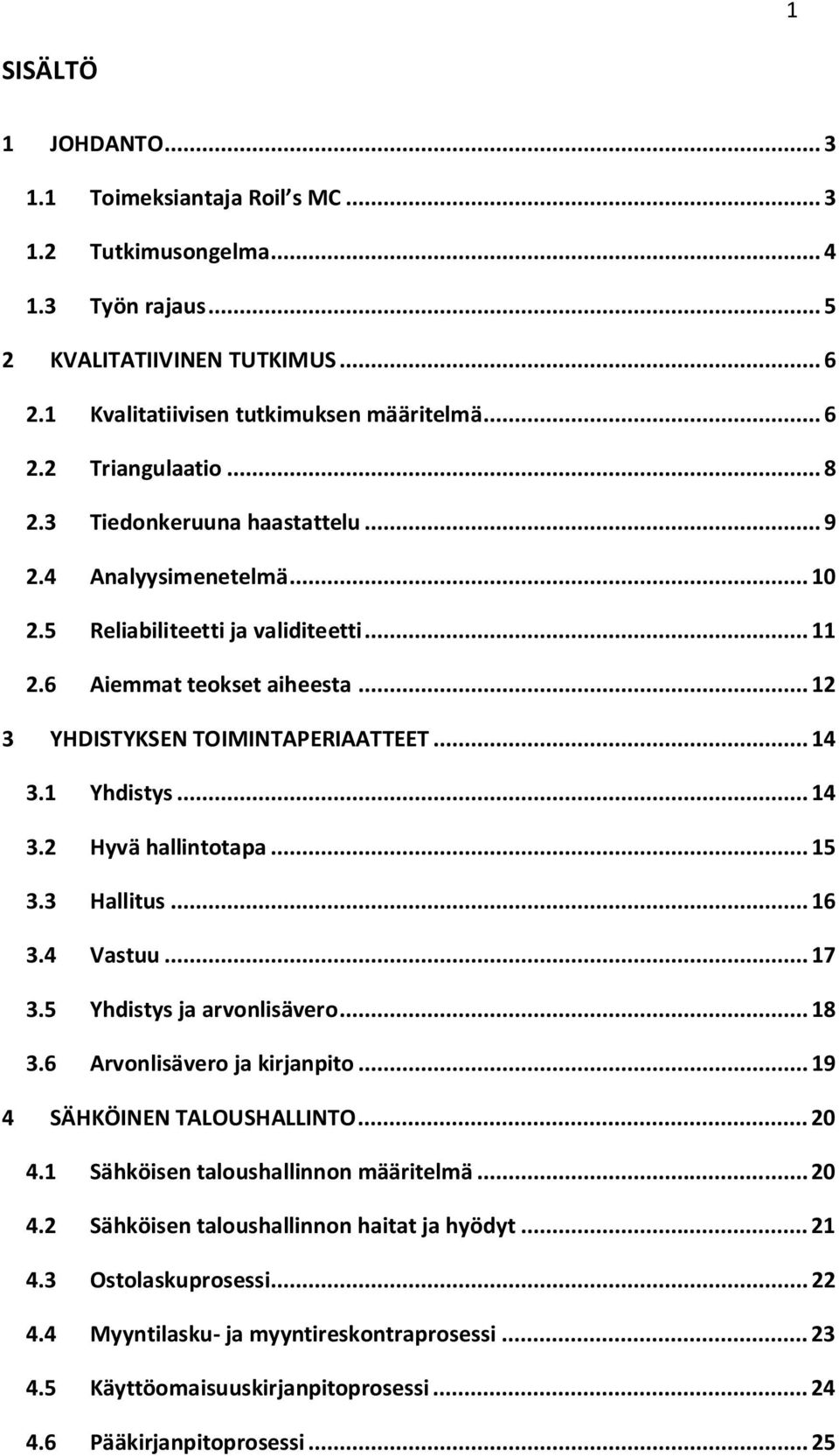 .. 14 3.2 Hyvä hallintotapa... 15 3.3 Hallitus... 16 3.4 Vastuu... 17 3.5 Yhdistys ja arvonlisävero... 18 3.6 Arvonlisävero ja kirjanpito... 19 4 SÄHKÖINEN TALOUSHALLINTO... 20 4.