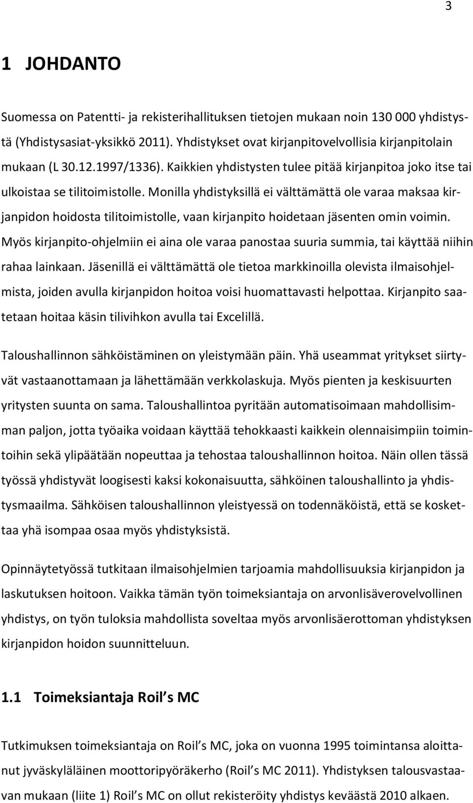 Monilla yhdistyksillä ei välttämättä ole varaa maksaa kirjanpidon hoidosta tilitoimistolle, vaan kirjanpito hoidetaan jäsenten omin voimin.