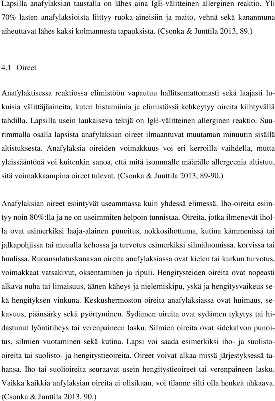 1 Oireet Anafylaktisessa reaktiossa elimistöön vapautuu hallitsemattomasti sekä laajasti lukuisia välittäjäaineita, kuten histamiinia ja elimistössä kehkeytyy oireita kiihtyvällä tahdilla.