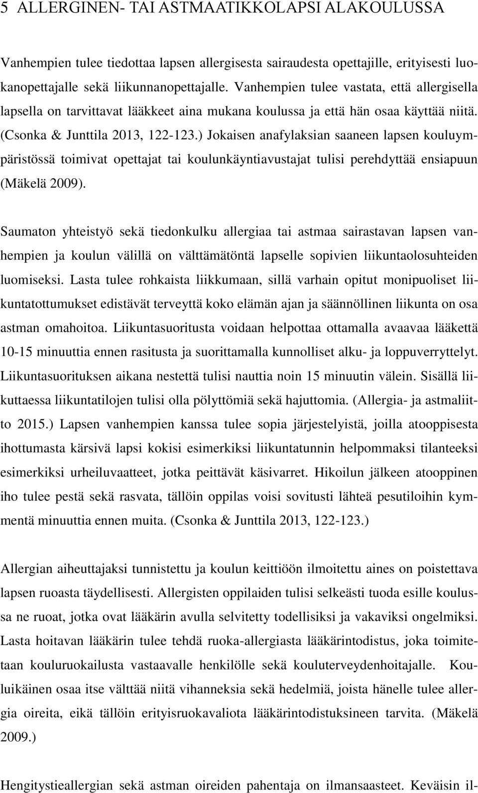 ) Jokaisen anafylaksian saaneen lapsen kouluympäristössä toimivat opettajat tai koulunkäyntiavustajat tulisi perehdyttää ensiapuun (Mäkelä 2009).