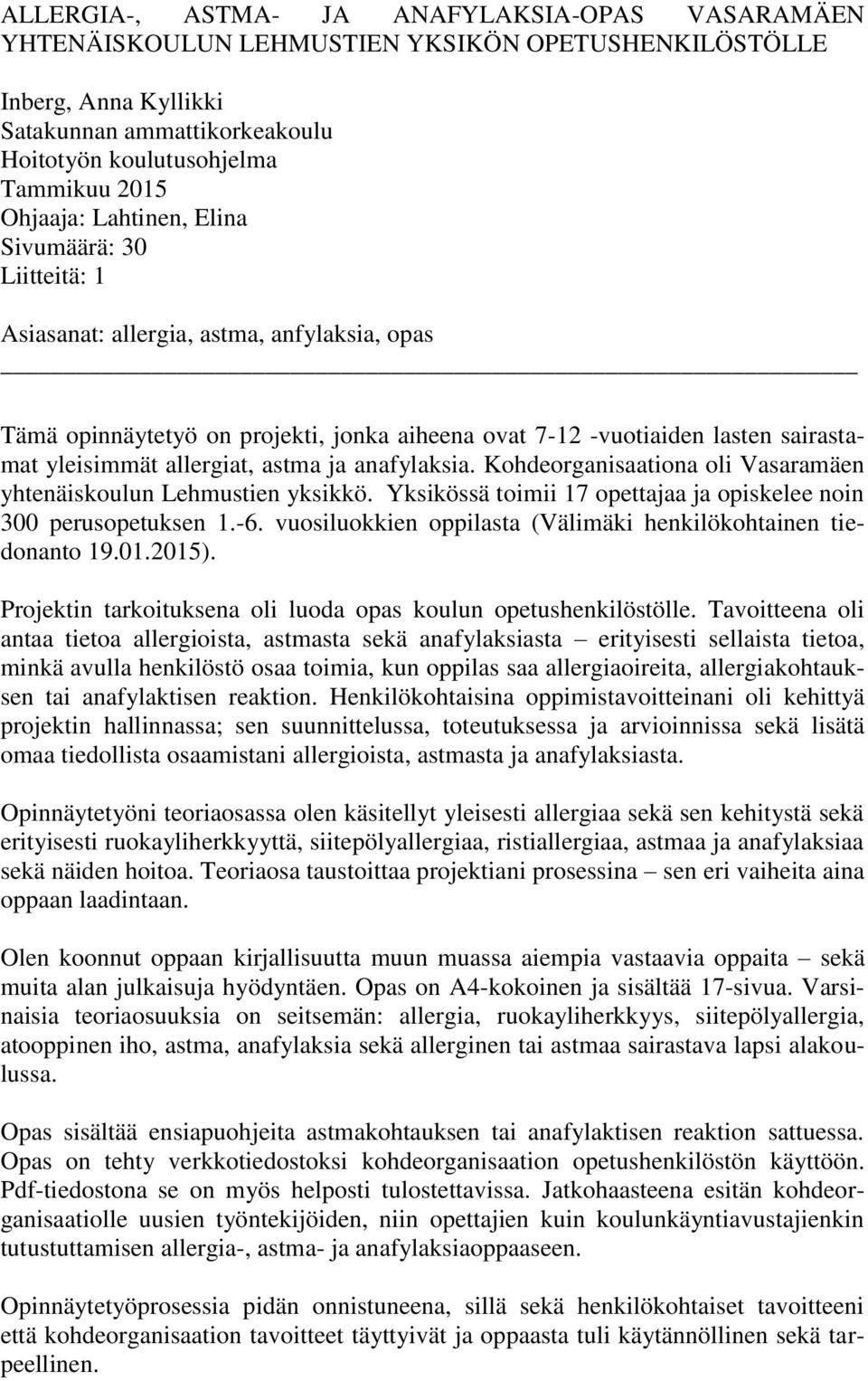 allergiat, astma ja anafylaksia. Kohdeorganisaationa oli Vasaramäen yhtenäiskoulun Lehmustien yksikkö. Yksikössä toimii 17 opettajaa ja opiskelee noin 300 perusopetuksen 1.-6.