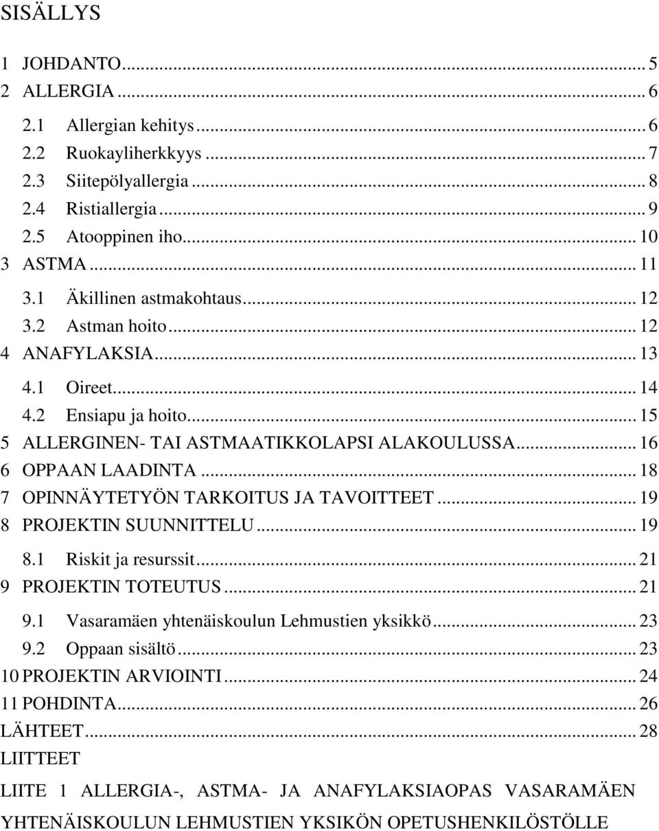 .. 18 7 OPINNÄYTETYÖN TARKOITUS JA TAVOITTEET... 19 8 PROJEKTIN SUUNNITTELU... 19 8.1 Riskit ja resurssit... 21 9 PROJEKTIN TOTEUTUS... 21 9.1 Vasaramäen yhtenäiskoulun Lehmustien yksikkö.