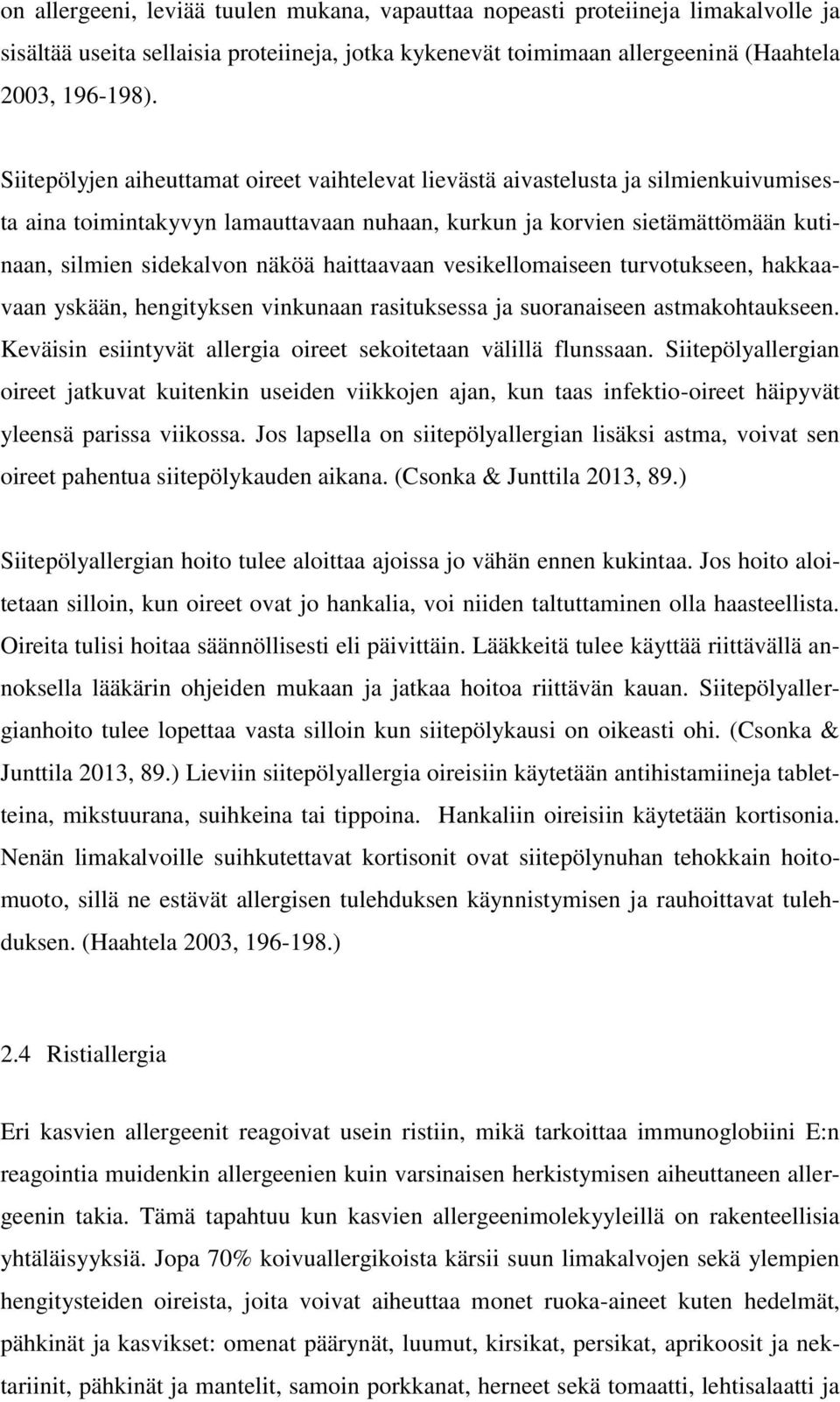 haittaavaan vesikellomaiseen turvotukseen, hakkaavaan yskään, hengityksen vinkunaan rasituksessa ja suoranaiseen astmakohtaukseen. Keväisin esiintyvät allergia oireet sekoitetaan välillä flunssaan.