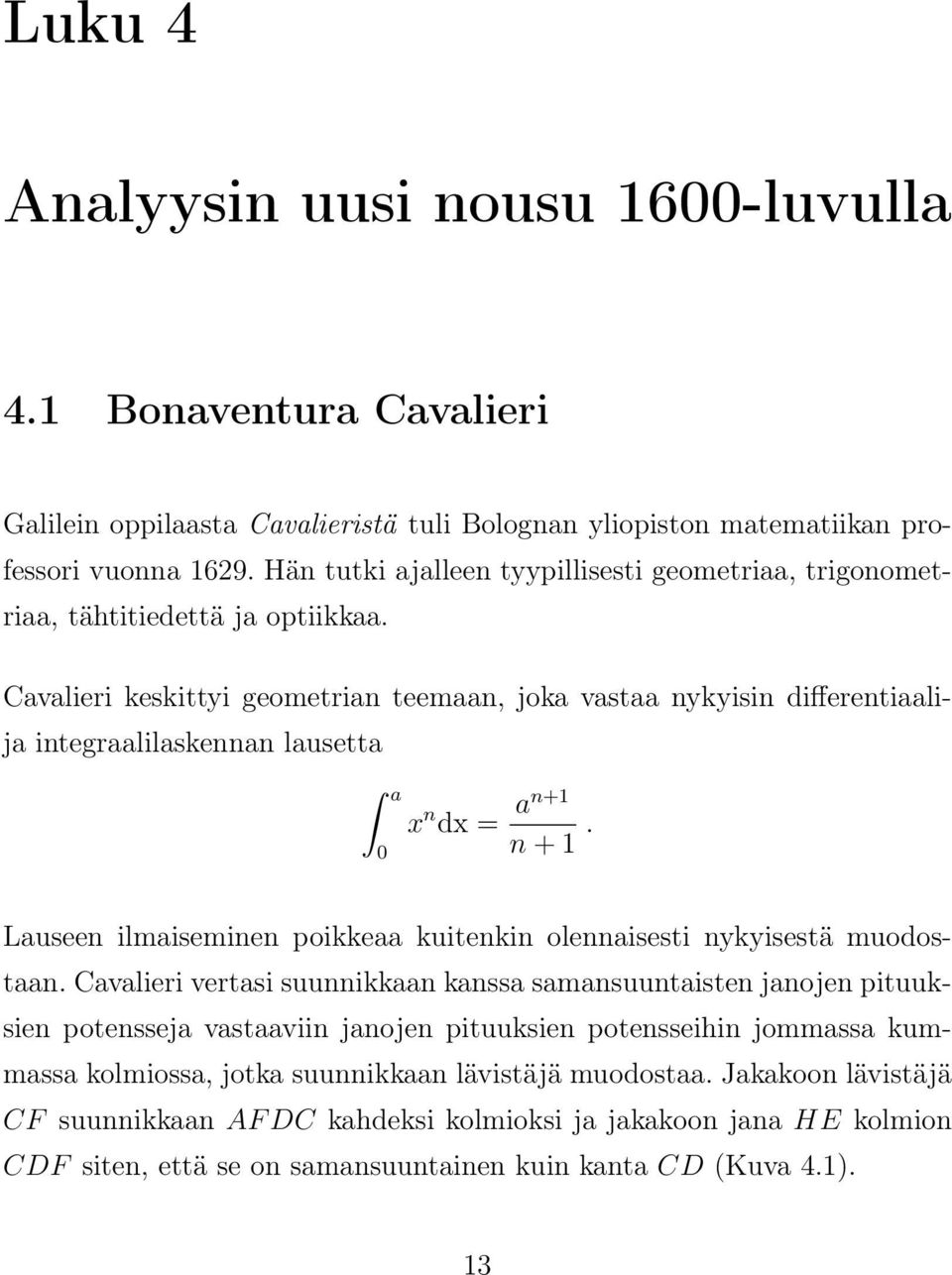 Cavalieri keskittyi geometrian teemaan, joka vastaa nykyisin differentiaalija integraalilaskennan lausetta a 0 x n dx = an+1 n + 1.