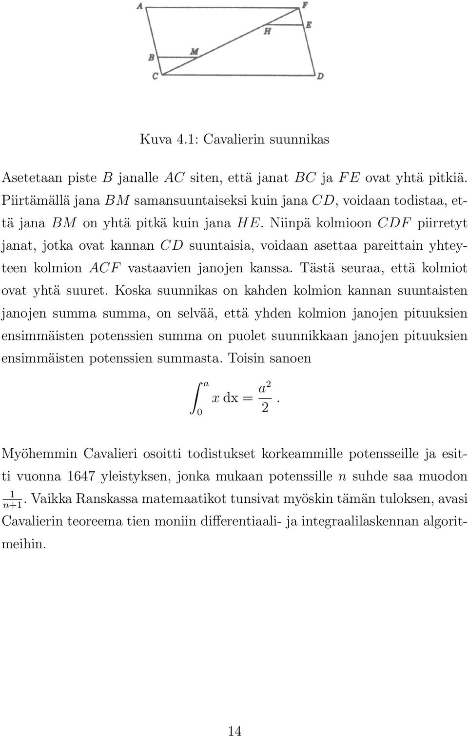 Niinpä kolmioon CDF piirretyt janat, jotka ovat kannan CD suuntaisia, voidaan asettaa pareittain yhteyteen kolmion ACF vastaavien janojen kanssa. Tästä seuraa, että kolmiot ovat yhtä suuret.