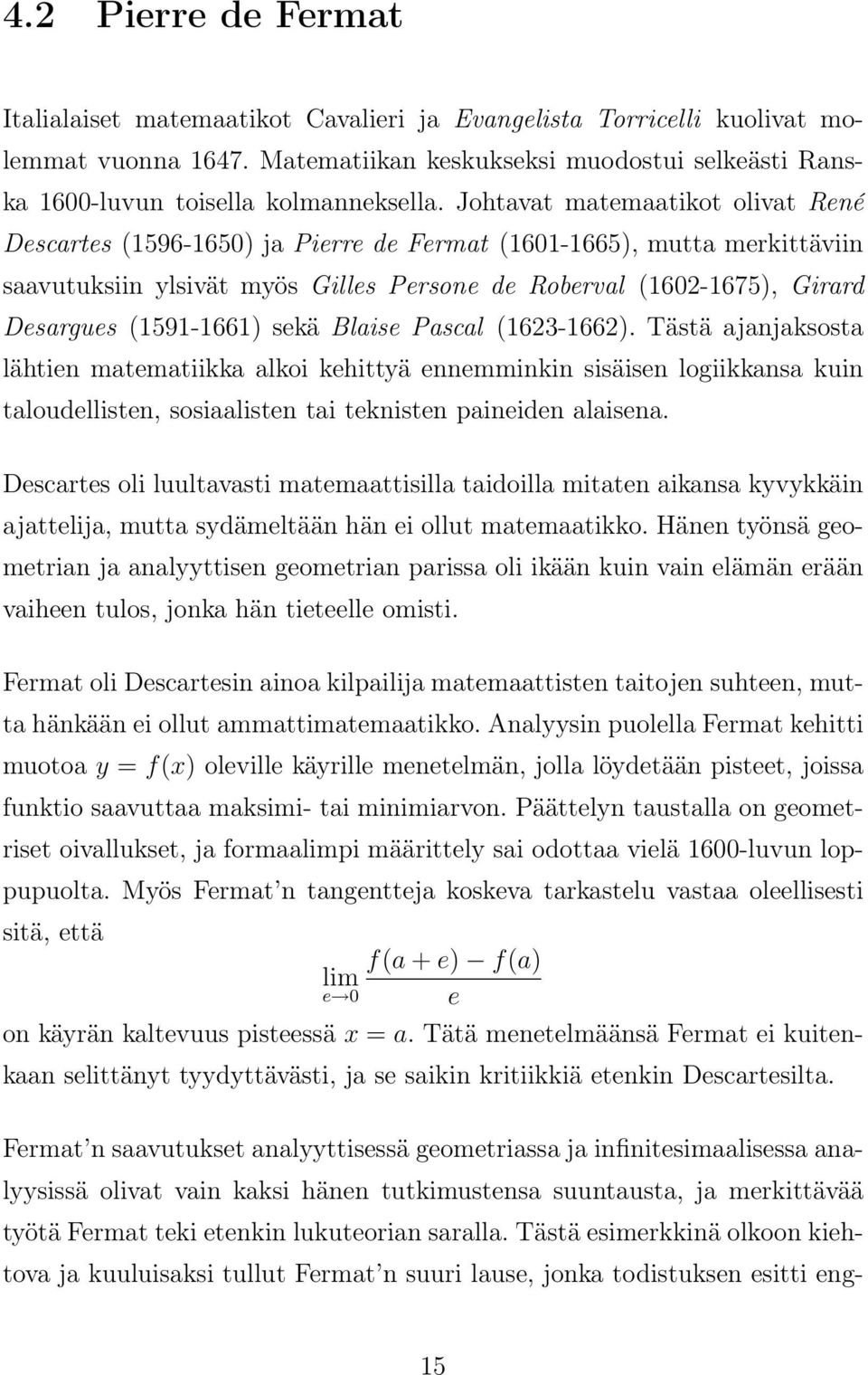 Johtavat matemaatikot olivat René Descartes (1596-1650) ja Pierre de Fermat (1601-1665), mutta merkittäviin saavutuksiin ylsivät myös Gilles Persone de Roberval (1602-1675), Girard Desargues