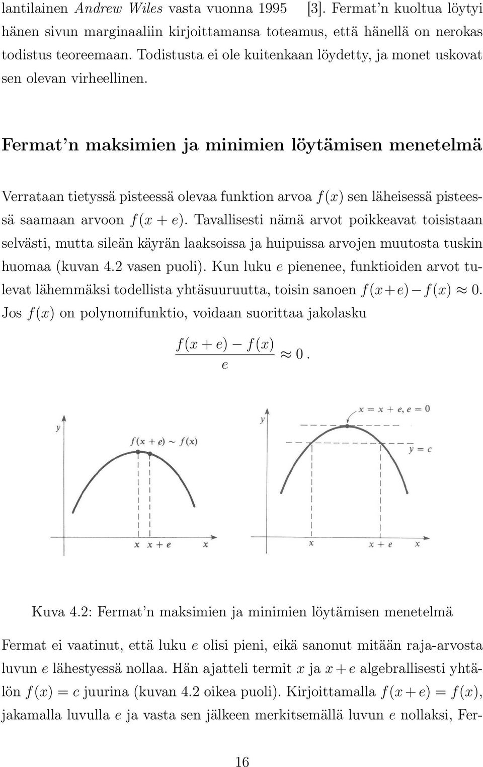 Fermat n maksimien ja minimien löytämisen menetelmä Verrataan tietyssä pisteessä olevaa funktion arvoa f(x) sen läheisessä pisteessä saamaan arvoon f(x + e).