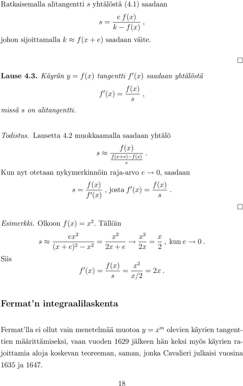 2 muokkaamalla saadaan yhtälö s f(x) f(x+e) f(x) e Kun nyt otetaan nykymerkinnöin raja-arvo e 0, saadaan s = f(x) f (x), josta f (x) = f(x) s.. Esimerkki. Olkoon f(x) = x 2.