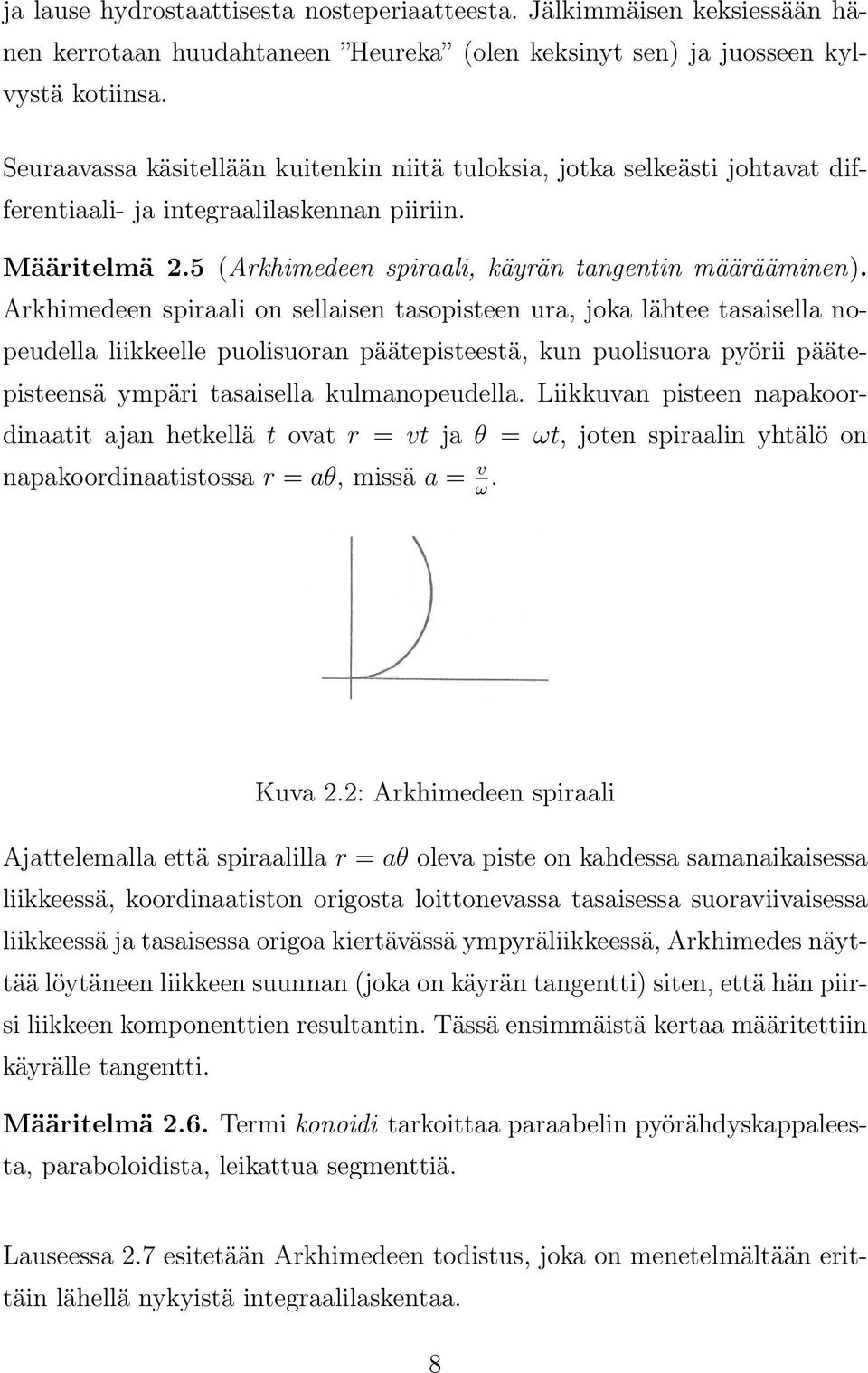 Arkhimedeen spiraali on sellaisen tasopisteen ura, joka lähtee tasaisella nopeudella liikkeelle puolisuoran päätepisteestä, kun puolisuora pyörii päätepisteensä ympäri tasaisella kulmanopeudella.