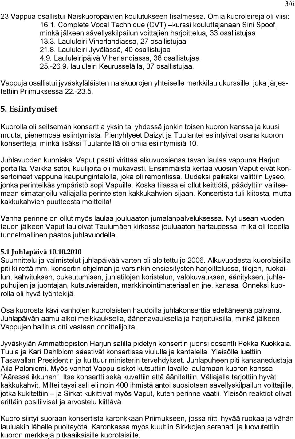 Laululeiri Jyvälässä, 40 osallistujaa 4.9. Laululeiripäivä Viherlandiassa, 38 osallistujaa 25.-26.9. laululeiri Keurusselällä, 37 osallistujaa.