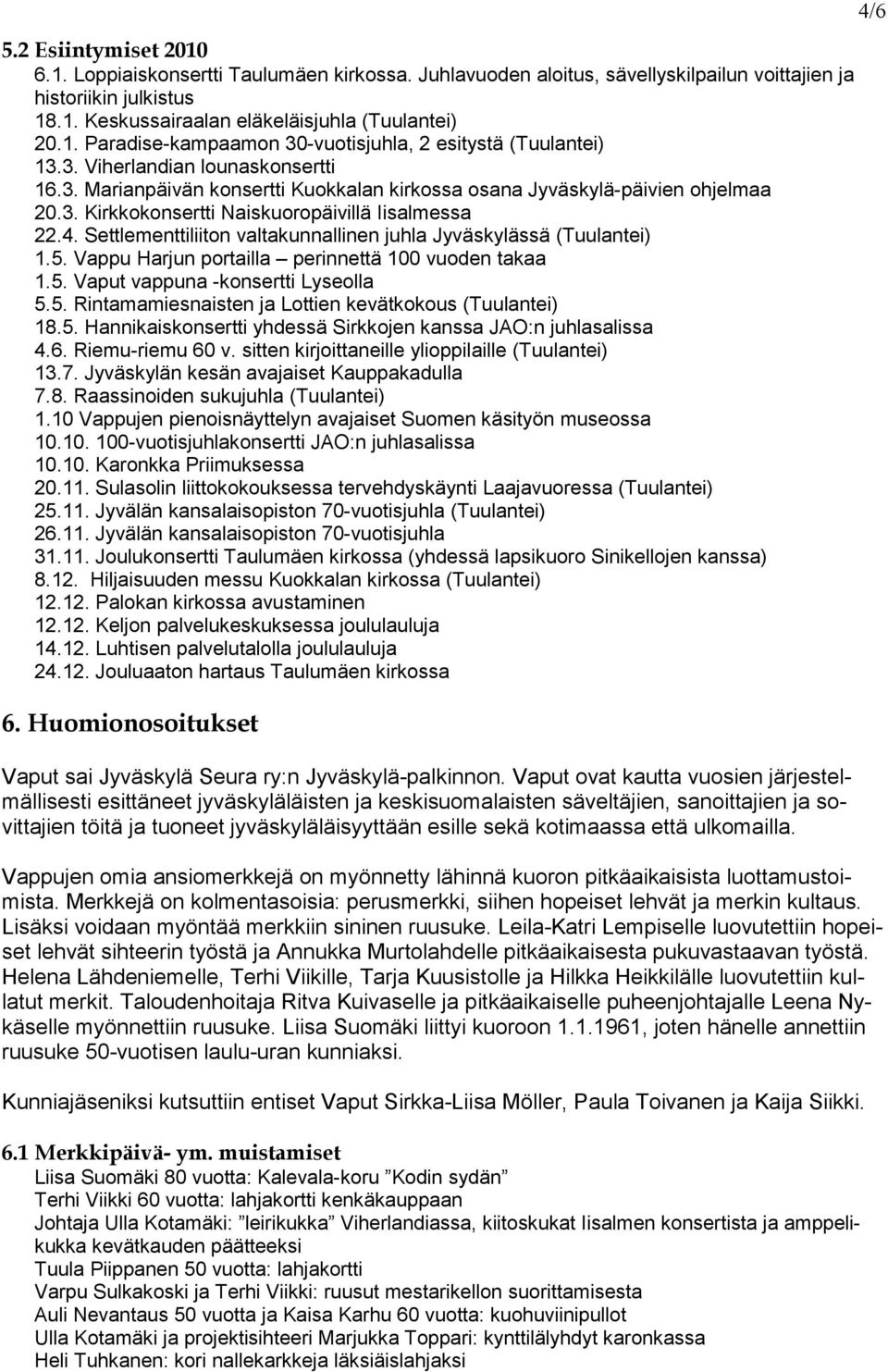 Settlementtiliiton valtakunnallinen juhla Jyväskylässä (Tuulantei) 1.5. Vappu Harjun portailla perinnettä 100 vuoden takaa 1.5. Vaput vappuna -konsertti Lyseolla 5.5. Rintamamiesnaisten ja Lottien kevätkokous (Tuulantei) 18.