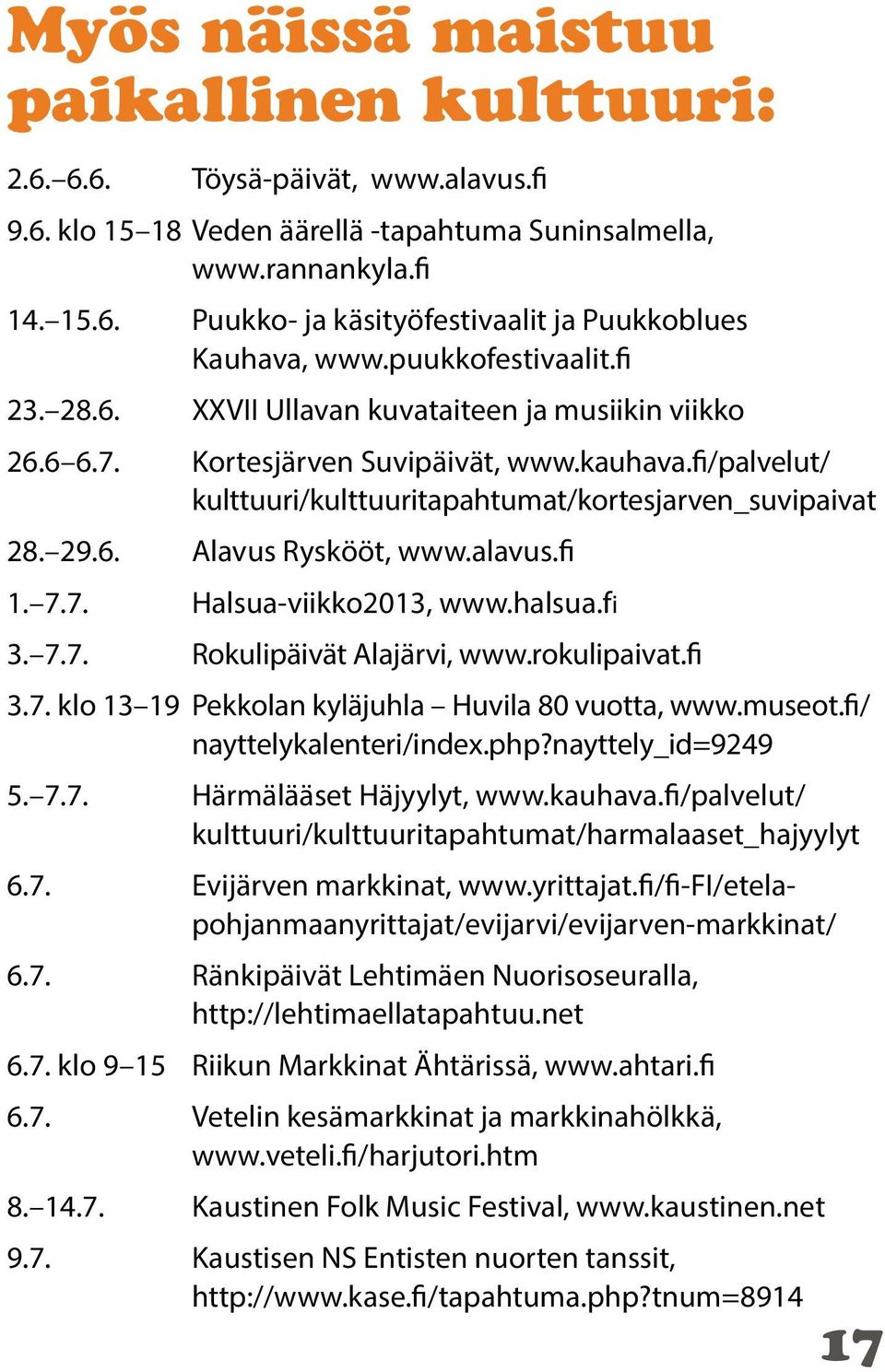 alavus.fi 1. 7.7. Halsua-viikko2013, www.halsua.fi 3. 7.7. Rokulipäivät Alajärvi, www.rokulipaivat.fi 3.7. klo 13 19 Pekkolan kyläjuhla Huvila 80 vuotta, www.museot.fi/ nayttelykalenteri/index.php?