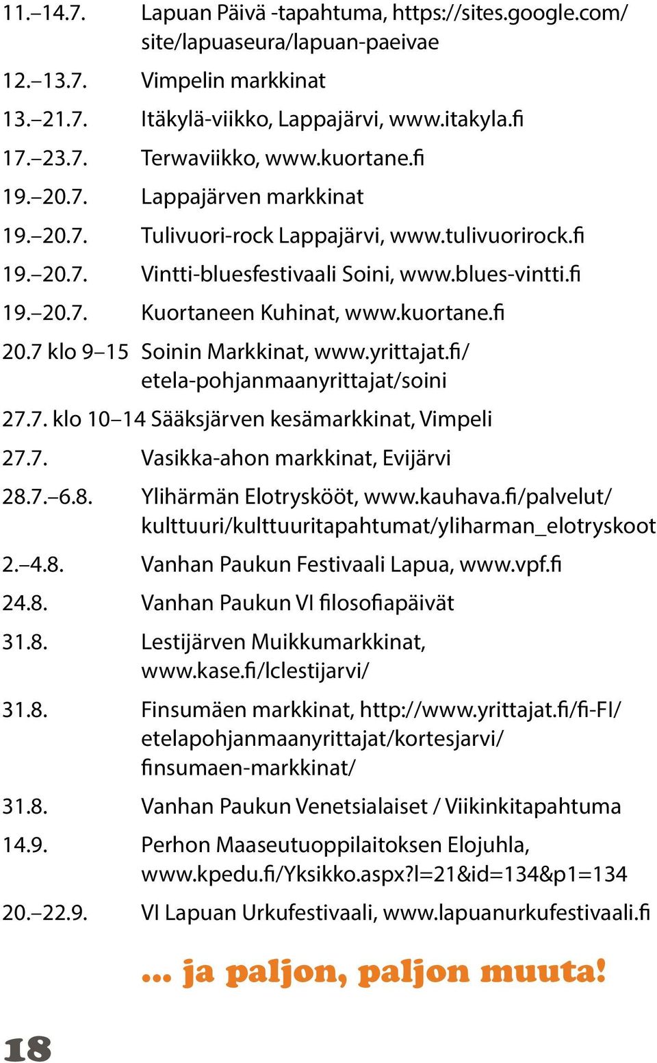 kuortane.fi 20.7 klo 9 15 Soinin Markkinat, www.yrittajat.fi/ etela-pohjanmaanyrittajat/soini 27.7. klo 10 14 Sääksjärven kesämarkkinat, Vimpeli 27.7. Vasikka-ahon markkinat, Evijärvi 28.