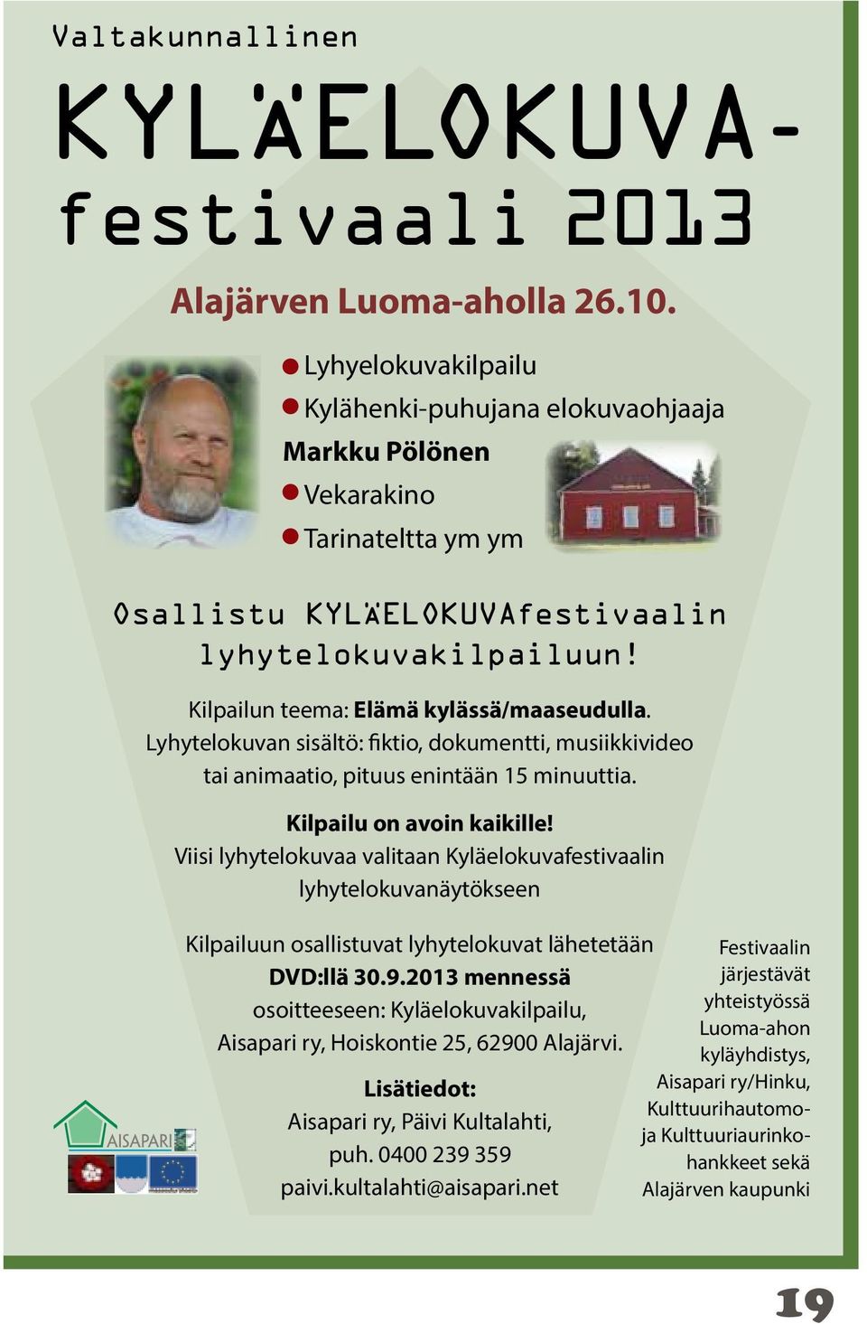 Lyhytelokuvan sisältö: fiktio, dokumentti, musiikkivideo tai animaatio, pituus enintään 15 minuuttia. Kilpailu on avoin kaikille!