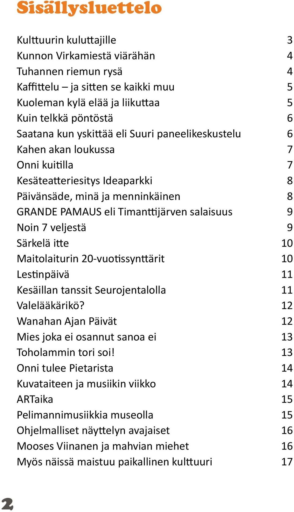 veljestä 9 Särkelä itte 10 Maitolaiturin 20-vuotissynttärit 10 Lestinpäivä 11 Kesäillan tanssit Seurojentalolla 11 Valelääkärikö?