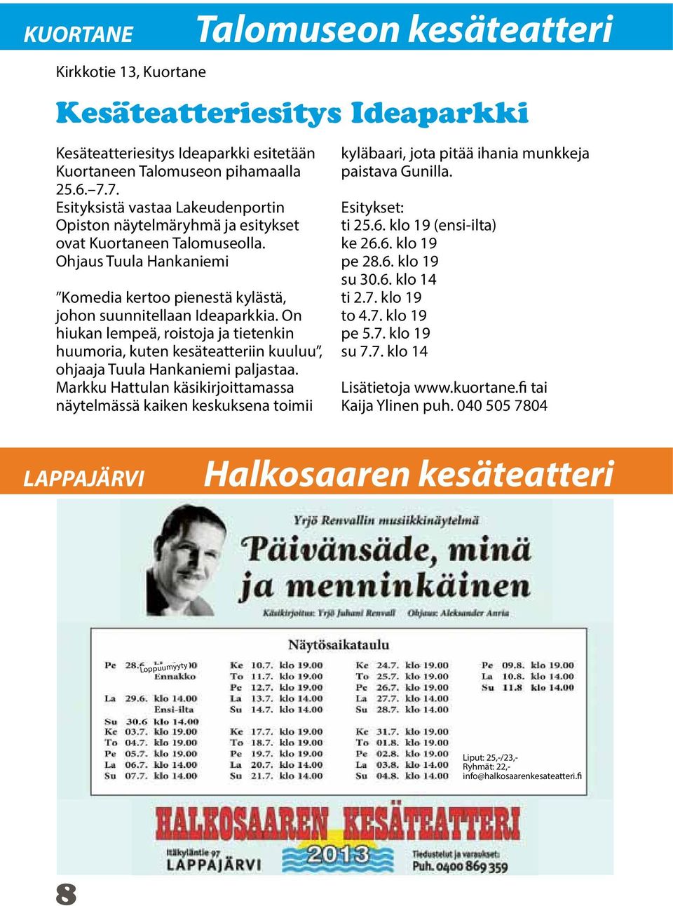 On hiukan lempeä, roistoja ja tietenkin huumoria, kuten kesäteatteriin kuuluu, ohjaaja Tuula Hankaniemi paljastaa.