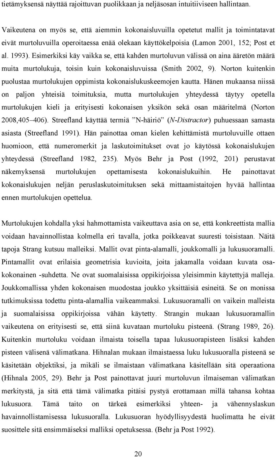 Esimerkiksi käy vaikka se, että kahden murtoluvun välissä on aina ääretön määrä muita murtolukuja, toisin kuin kokonaisluvuissa (Smith 2002, 9).