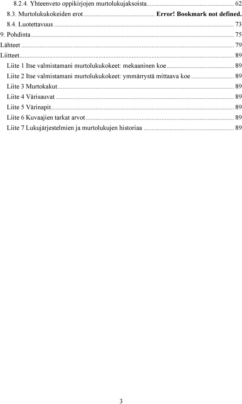 .. 89 Liite 2 Itse valmistamani murtolukukokeet: ymmärrystä mittaava koe... 89 Liite 3 Murtokakut... 89 Liite 4 Värisauvat.