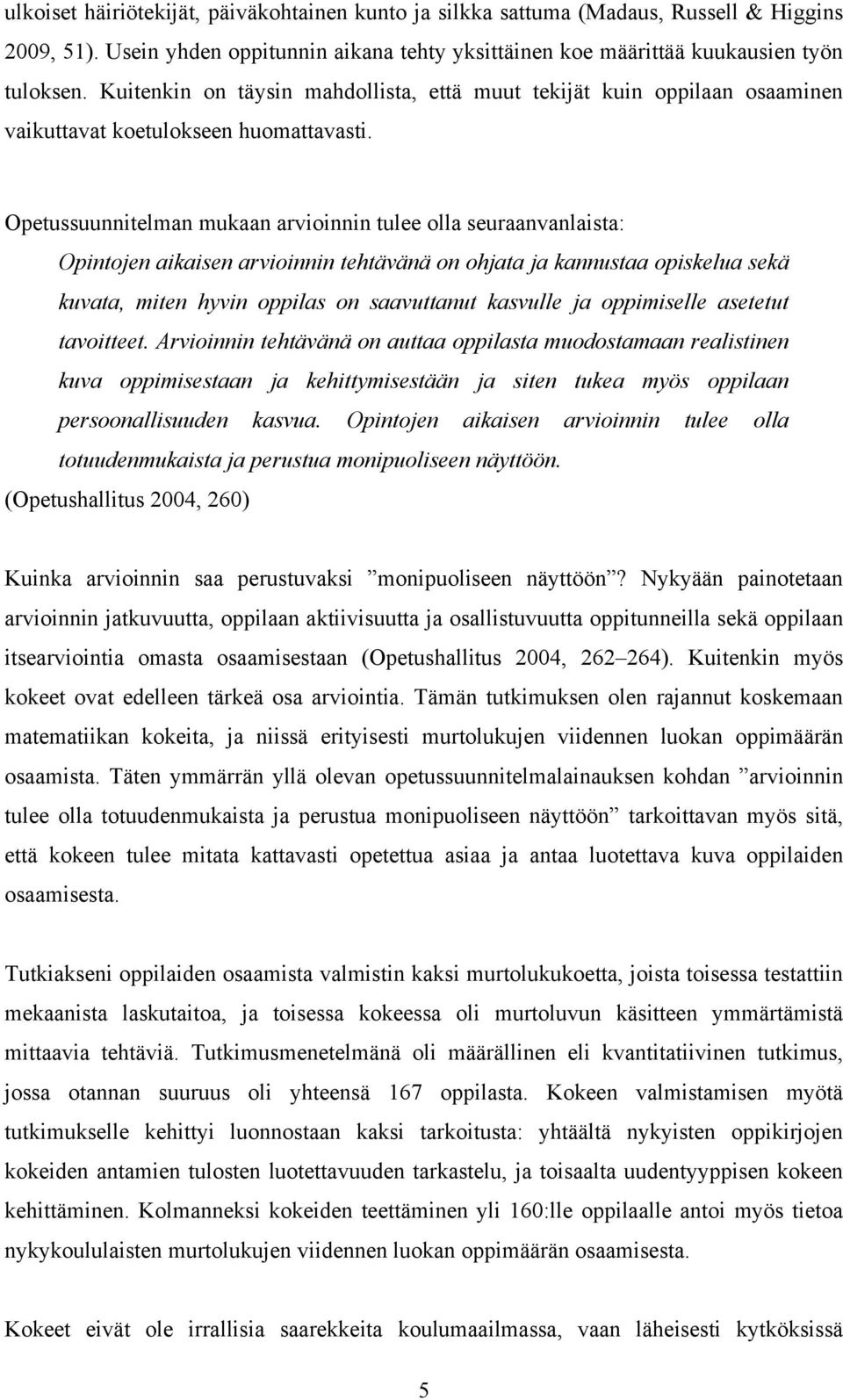 Opetussuunnitelman mukaan arvioinnin tulee olla seuraanvanlaista: Opintojen aikaisen arvioinnin tehtävänä on ohjata ja kannustaa opiskelua sekä kuvata, miten hyvin oppilas on saavuttanut kasvulle ja