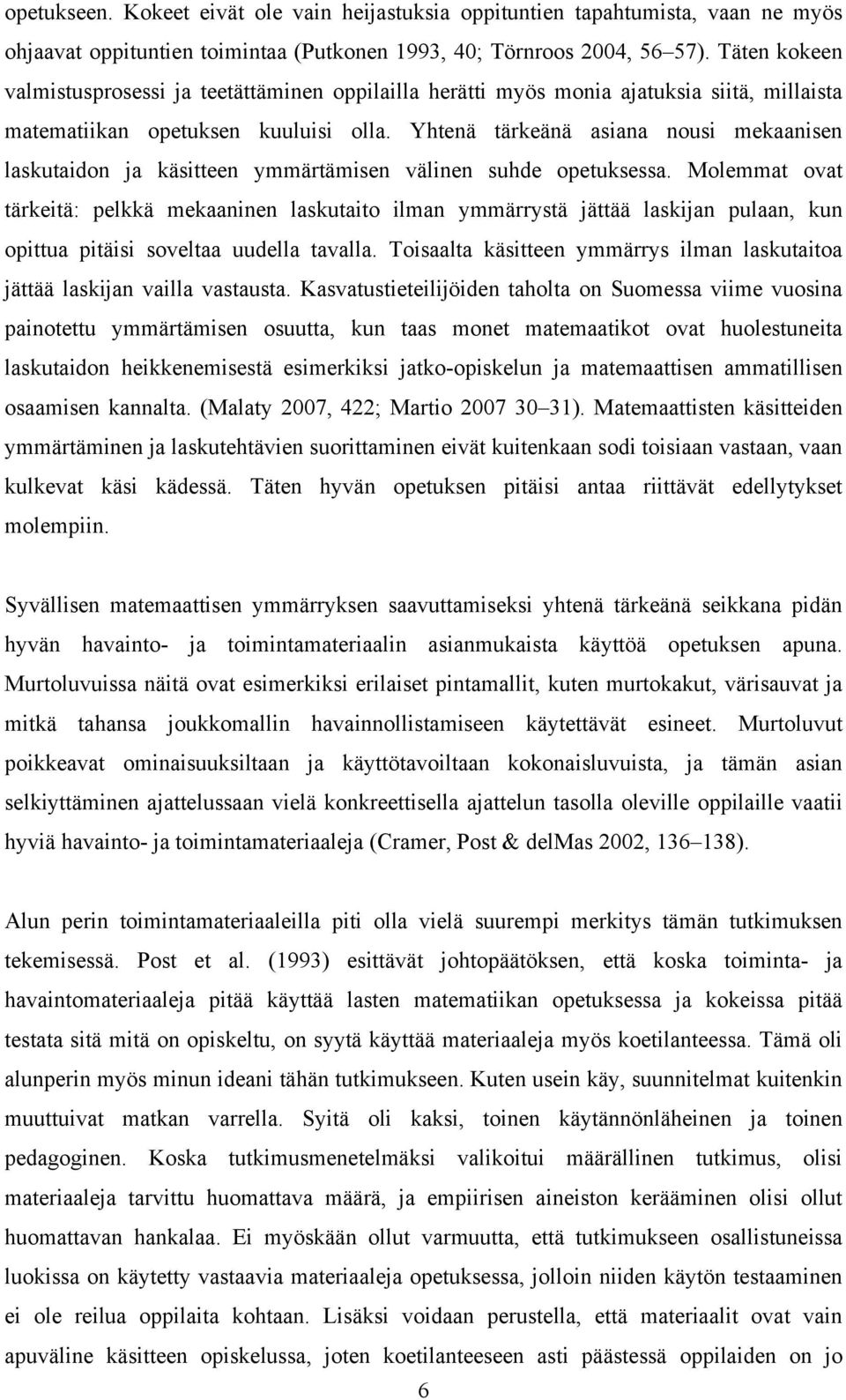 Yhtenä tärkeänä asiana nousi mekaanisen laskutaidon ja käsitteen ymmärtämisen välinen suhde opetuksessa.