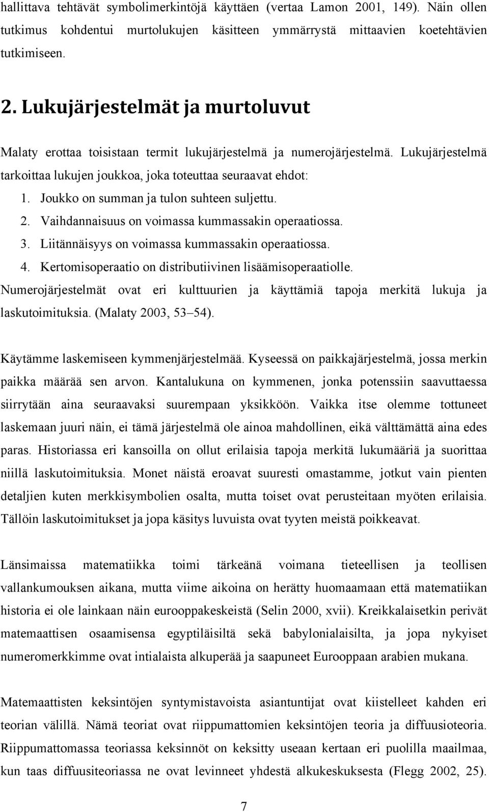 Liitännäisyys on voimassa kummassakin operaatiossa. 4. Kertomisoperaatio on distributiivinen lisäämisoperaatiolle.