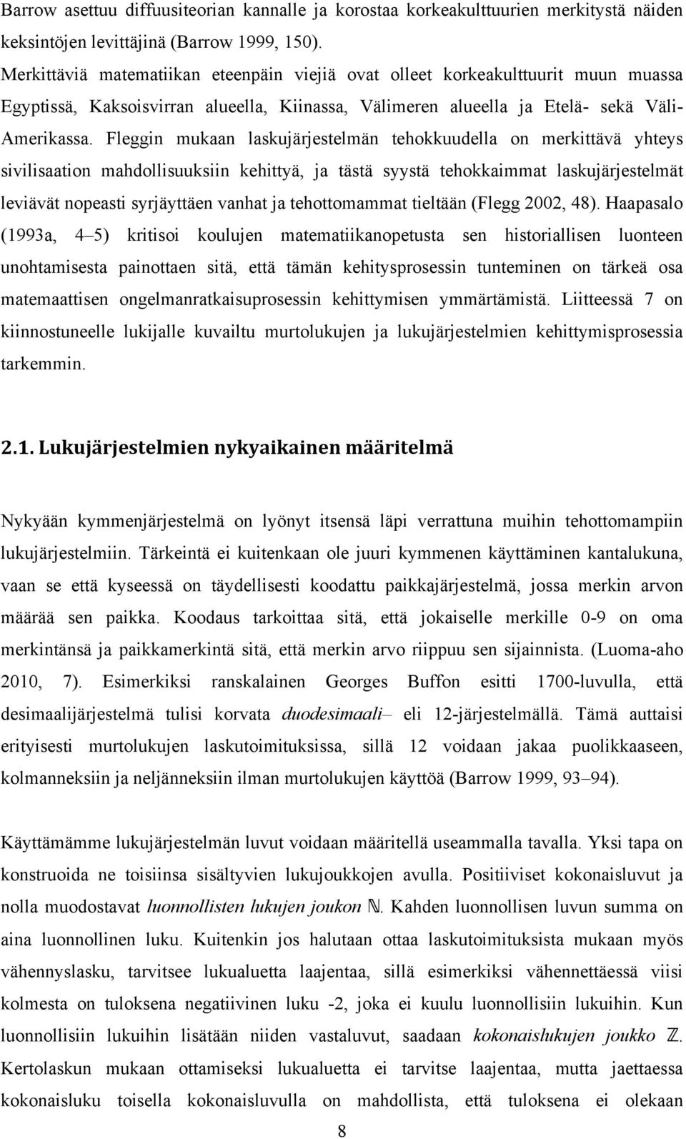 Fleggin mukaan laskujärjestelmän tehokkuudella on merkittävä yhteys sivilisaation mahdollisuuksiin kehittyä, ja tästä syystä tehokkaimmat laskujärjestelmät leviävät nopeasti syrjäyttäen vanhat ja