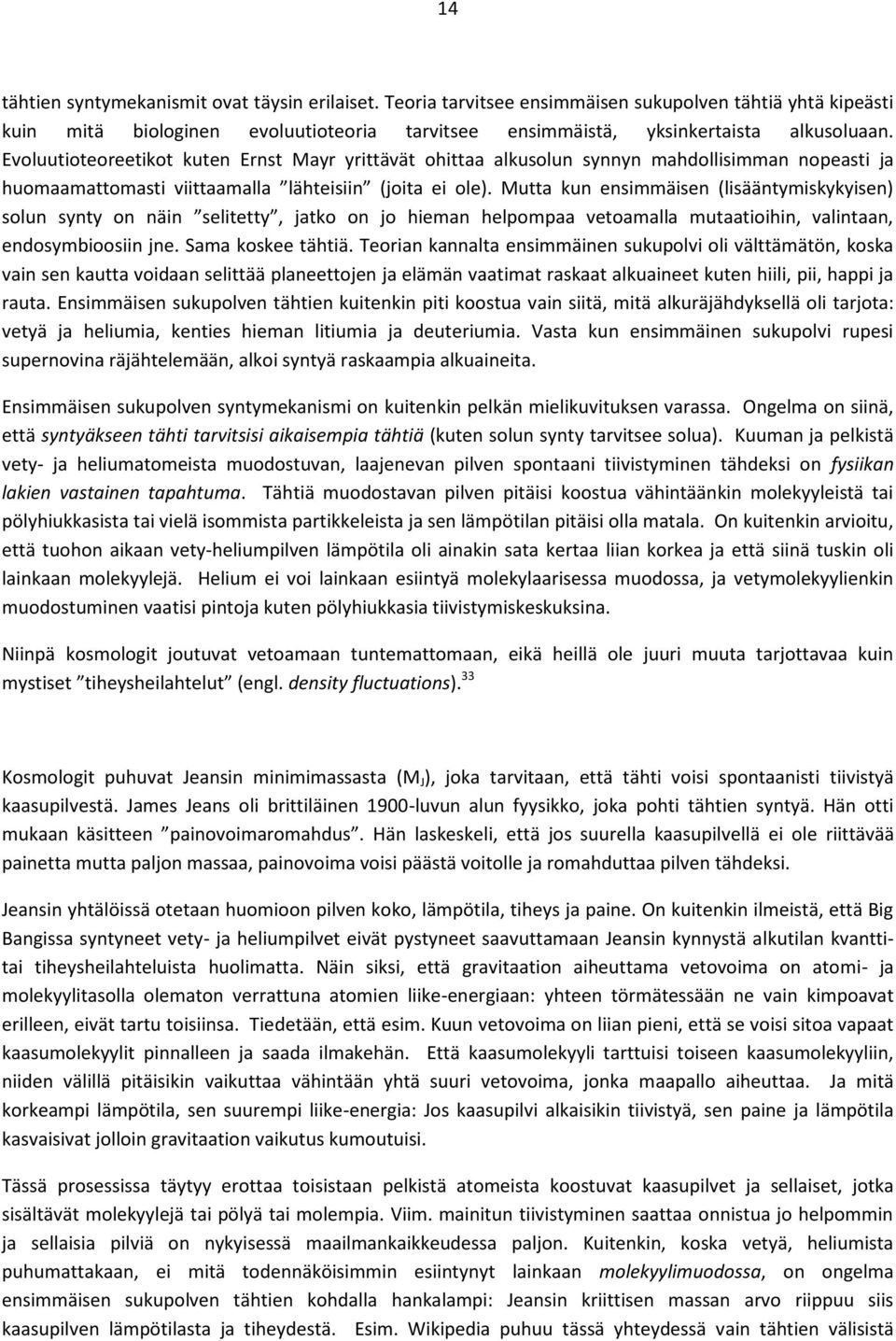 Mutta kun ensimmäisen (lisääntymiskykyisen) solun synty on näin selitetty, jatko on jo hieman helpompaa vetoamalla mutaatioihin, valintaan, endosymbioosiin jne. Sama koskee tähtiä.