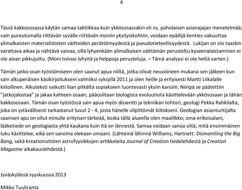 ja pseudotieteellisyydestä. Lukijan on siis taaskin varattava aikaa ja nähtävä vaivaa, sillä lyhyenkään ylimalkaisen väittämän perusteltu kyseenalaistaminen ei ole aivan pikkujuttu.