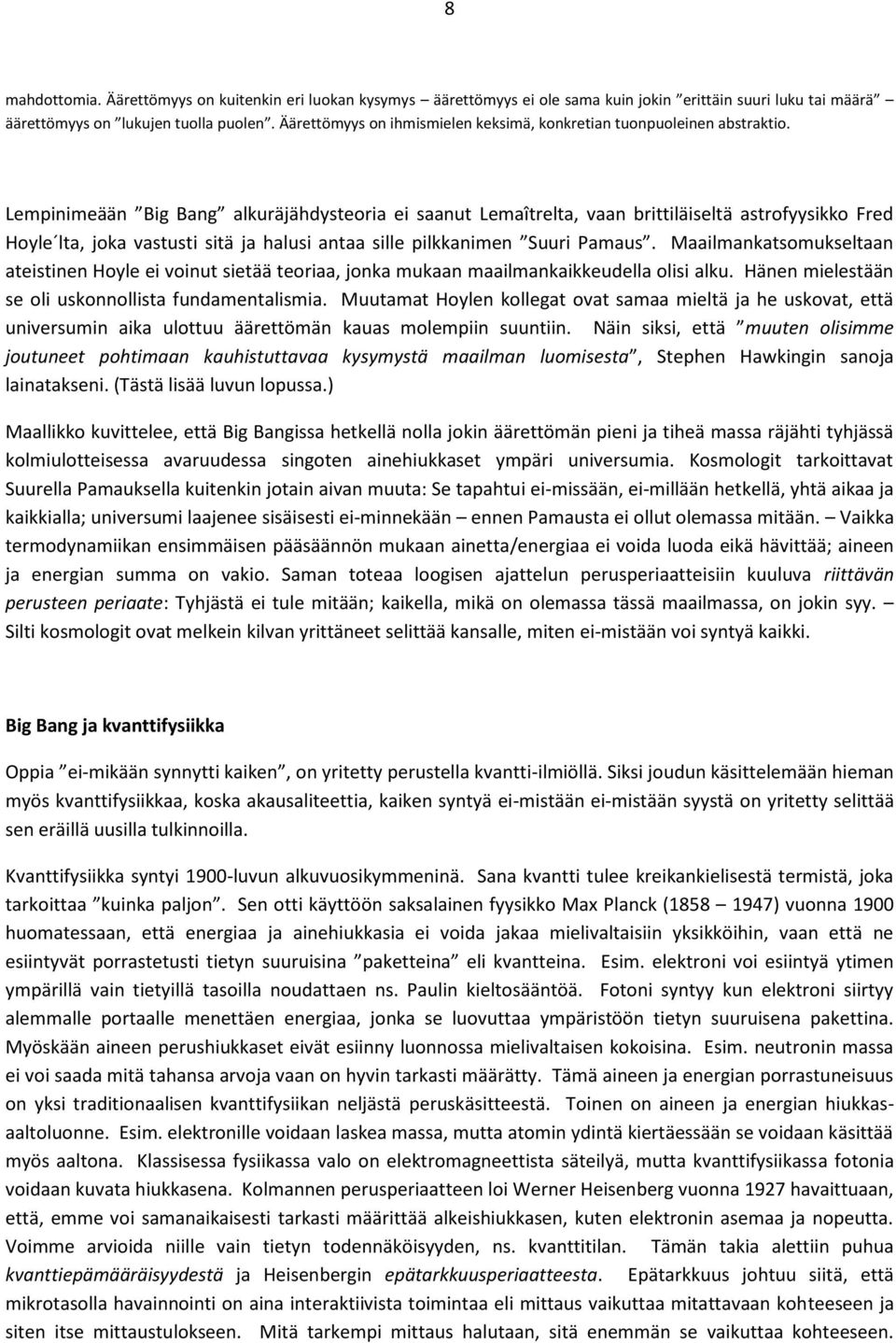 Lempinimeään Big Bang alkuräjähdysteoria ei saanut Lemaîtrelta, vaan brittiläiseltä astrofyysikko Fred Hoyle lta, joka vastusti sitä ja halusi antaa sille pilkkanimen Suuri Pamaus.