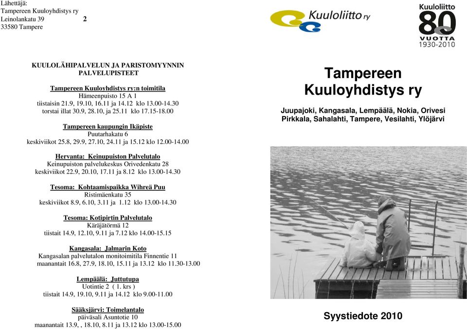 30 torstai illat 30.9, 28.10, ja 25.11 klo 17.15-18.00 Tampereen kaupungin Ikäpiste Puutarhakatu 6 keskiviikot 25.8, 29.9, 27.10, 24.11 ja 15.12 klo 12.00-14.