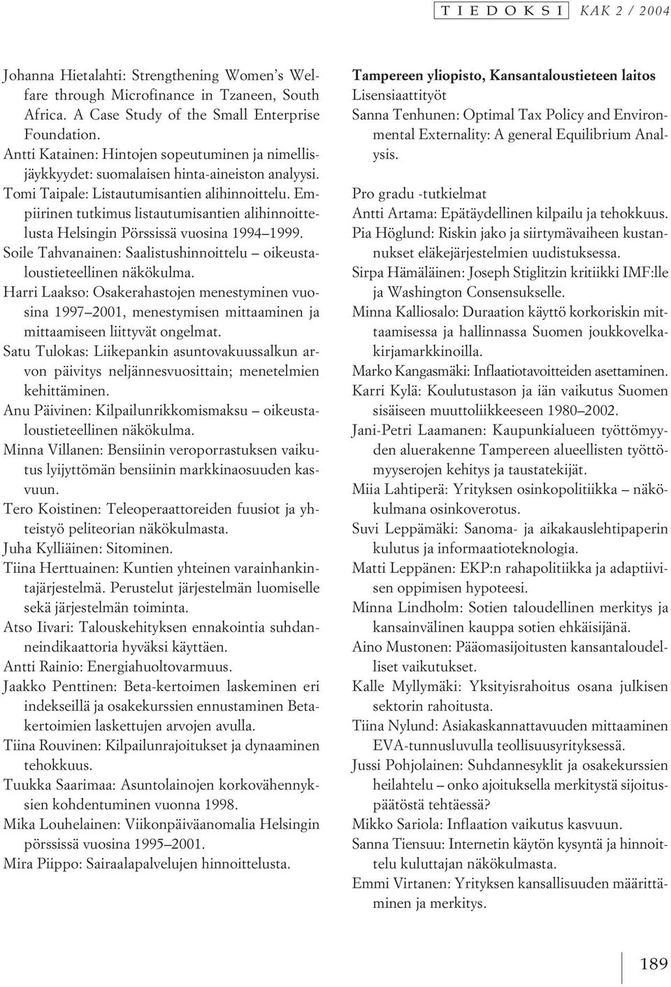 Empiirinen tutkimus listautumisantien alihinnoittelusta Helsingin Pörssissä vuosina 1994 1999. Soile Tahvanainen: Saalistushinnoittelu oikeustaloustieteellinen näkökulma.