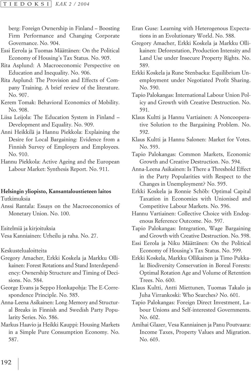 Kerem Tomak: Behavioral Economics of Mobility. No. 908. Liisa Leijola: The Education System in Finland Development and Equality. No. 909.