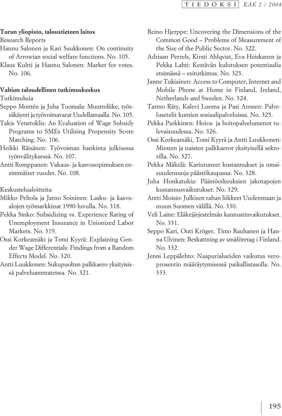 Takis Venetoklis: An Evaluation of Wage Subsidy Programs to SMEs Utilising Propensity Score Matching. No. 106. Heikki Räisänen: Työvoiman hankinta julkisessa työnvälityksessä. No. 107.