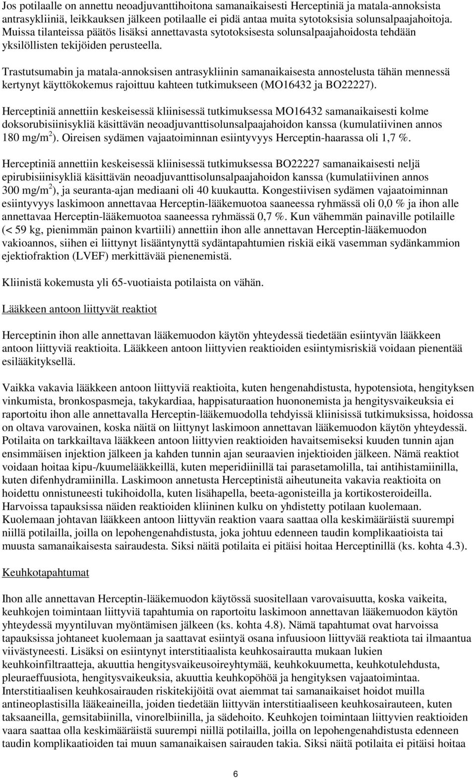 Trastutsumabin ja matala-annoksisen antrasykliinin samanaikaisesta annostelusta tähän mennessä kertynyt käyttökokemus rajoittuu kahteen tutkimukseen (MO16432 ja BO22227).