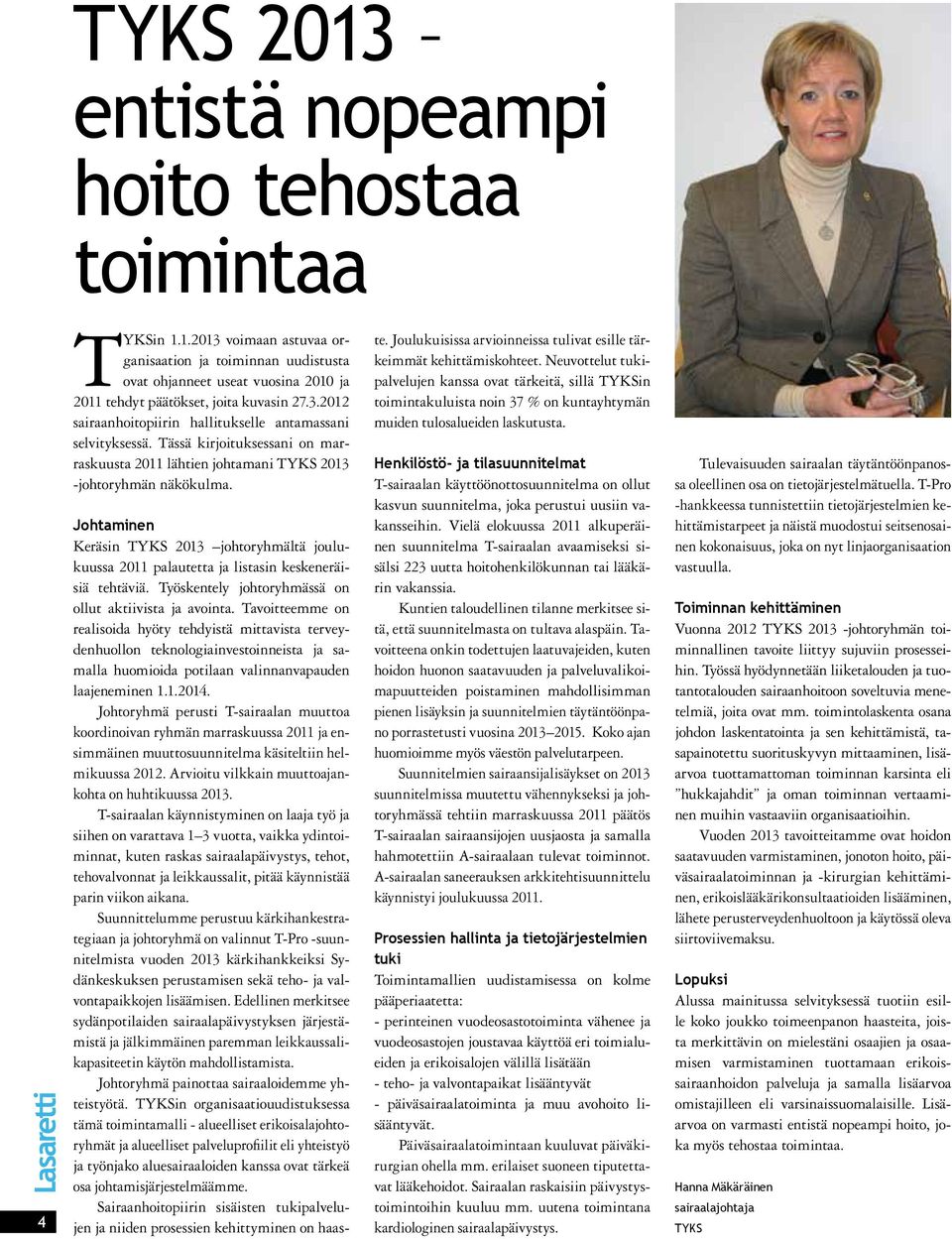 Johtaminen Keräsin TYKS 2013 johtoryhmältä joulukuussa 2011 palautetta ja listasin keskeneräisiä tehtäviä. Työskentely johtoryhmässä on ollut aktiivista ja avointa.