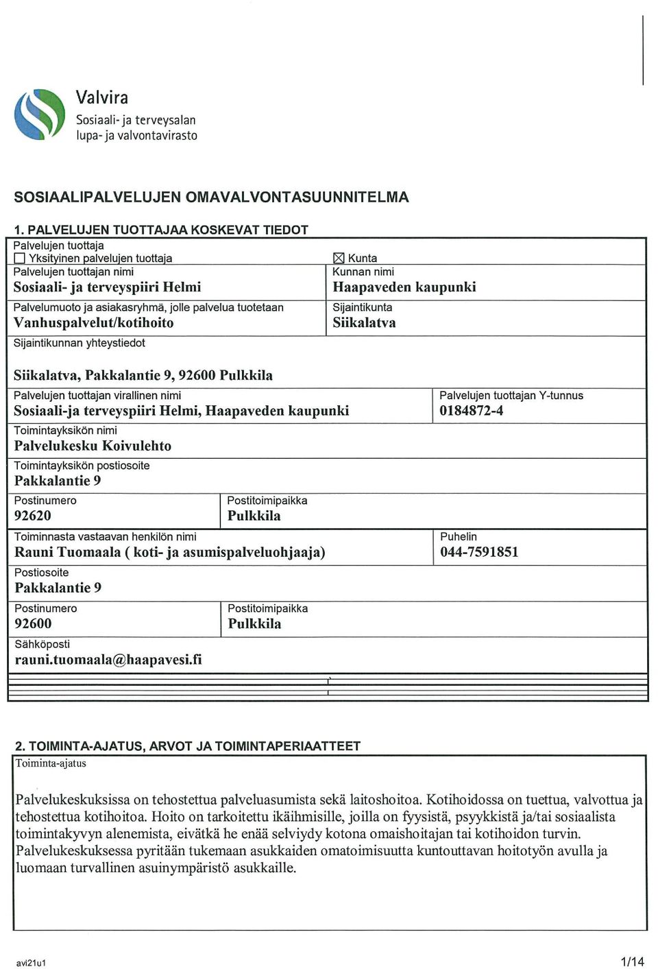 tuotetaan Vanhuspalvelut/kotihoito Sijaintikunnan yhteystiedot S Kunta Kunnan nimi Haapaveden kaupunki Sijaintikunta Siikalatva Siikalatva, Pakkalantie 9, 92600 Pulkkila Palvelujen tuottajan