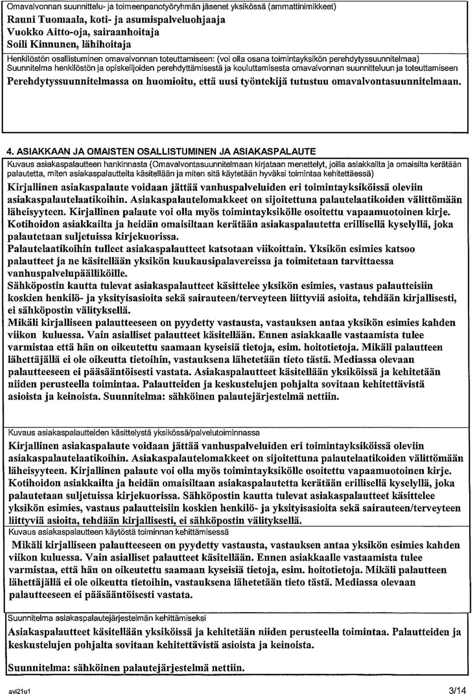 omavalvonnan suunnitteluun ja toteuttamiseen Perehdytyssuunnitelmassa on huomioitu, että uusi työntekijä tutustuu omavalvontasuunnitelmaan. 4.