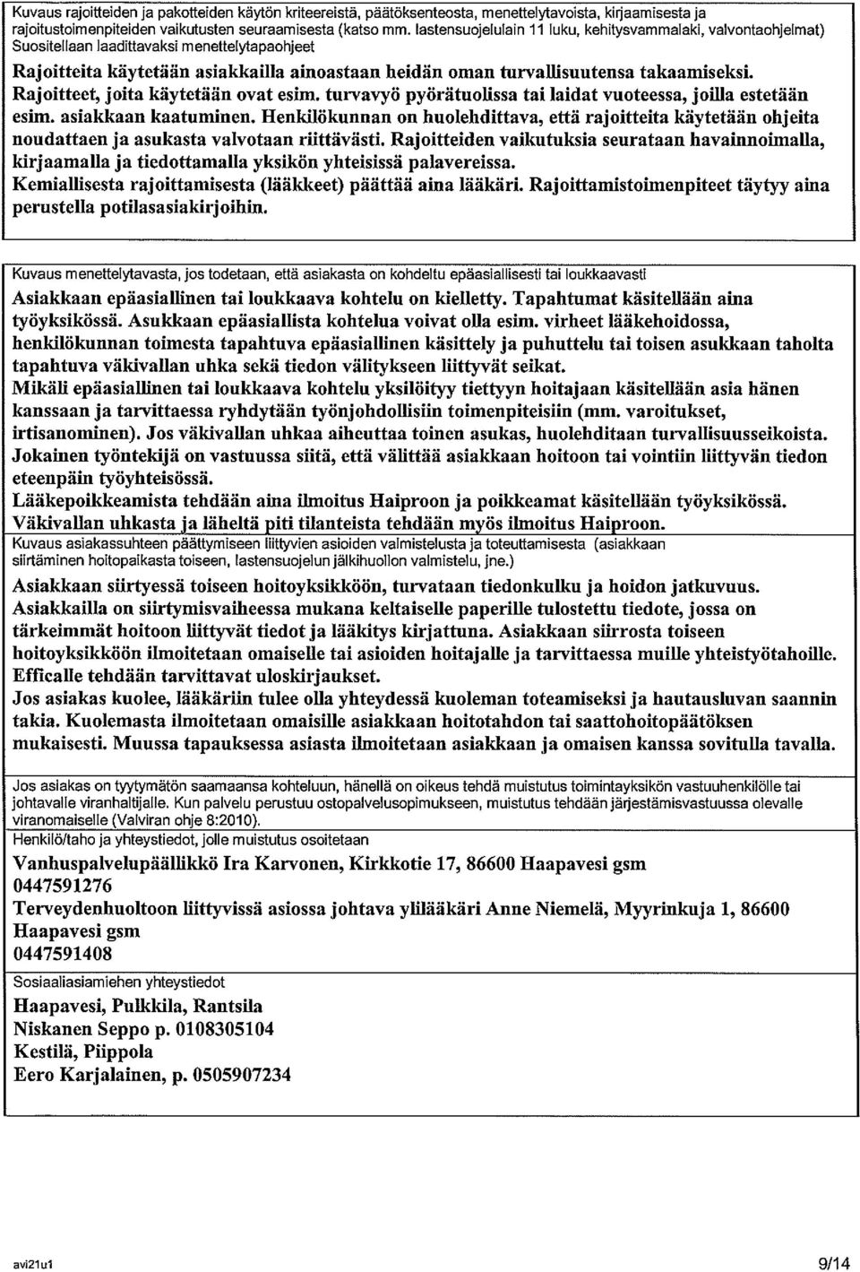 Rajoitteet, joita käytetään ovat esim. turvavyö pyörätuolissa tai laidat vuoteessa, joifia estetään esim. asiakkaan kaatuminen.