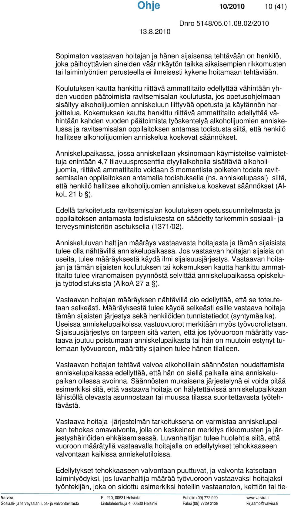 Koulutuksen kautta hankittu riittävä ammattitaito edellyttää vähintään yhden vuoden päätoimista ravitsemisalan koulutusta, jos opetusohjelmaan sisältyy alkoholijuomien anniskeluun liittyvää opetusta
