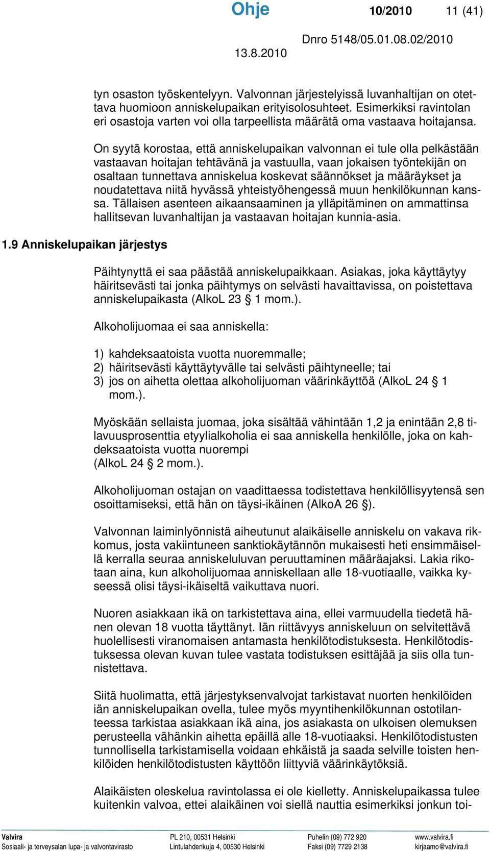 On syytä korostaa, että anniskelupaikan valvonnan ei tule olla pelkästään vastaavan hoitajan tehtävänä ja vastuulla, vaan jokaisen työntekijän on osaltaan tunnettava anniskelua koskevat säännökset ja