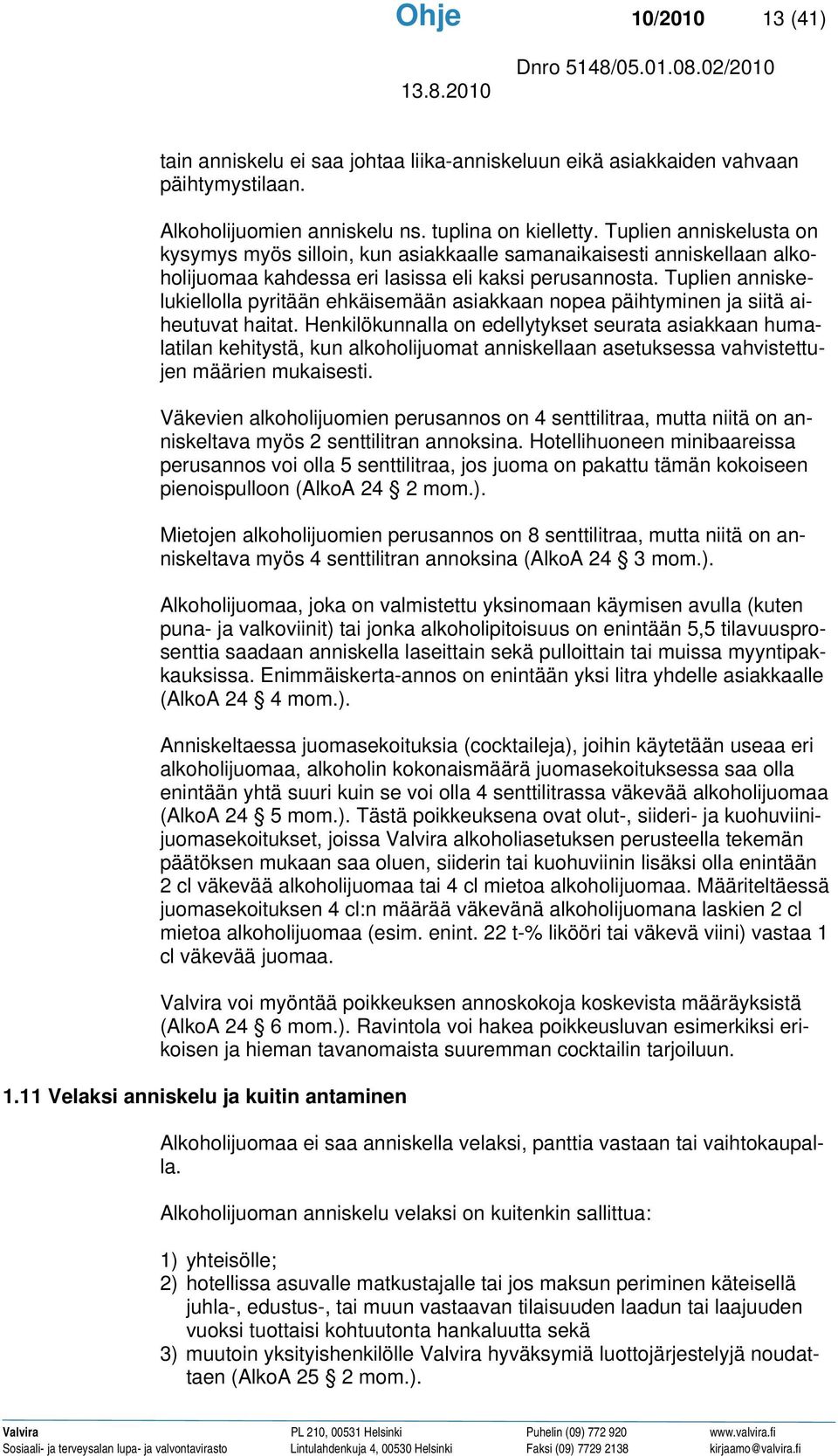 Tuplien anniskelukiellolla pyritään ehkäisemään asiakkaan nopea päihtyminen ja siitä aiheutuvat haitat.
