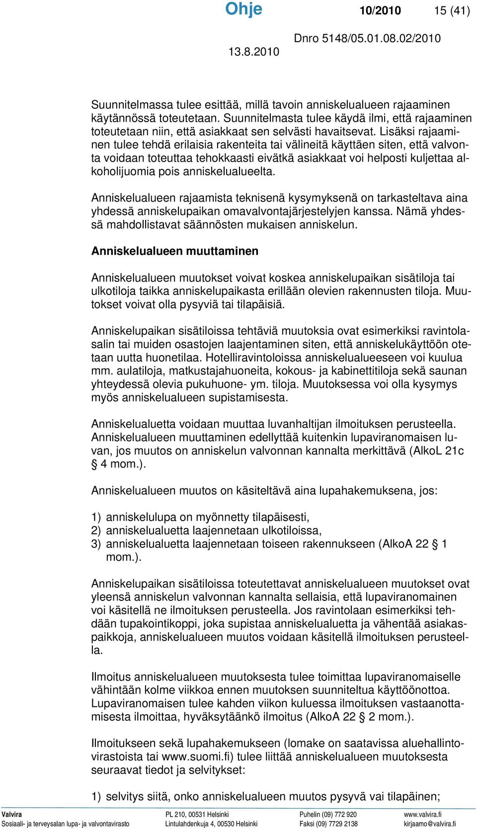 Lisäksi rajaaminen tulee tehdä erilaisia rakenteita tai välineitä käyttäen siten, että valvonta voidaan toteuttaa tehokkaasti eivätkä asiakkaat voi helposti kuljettaa alkoholijuomia pois